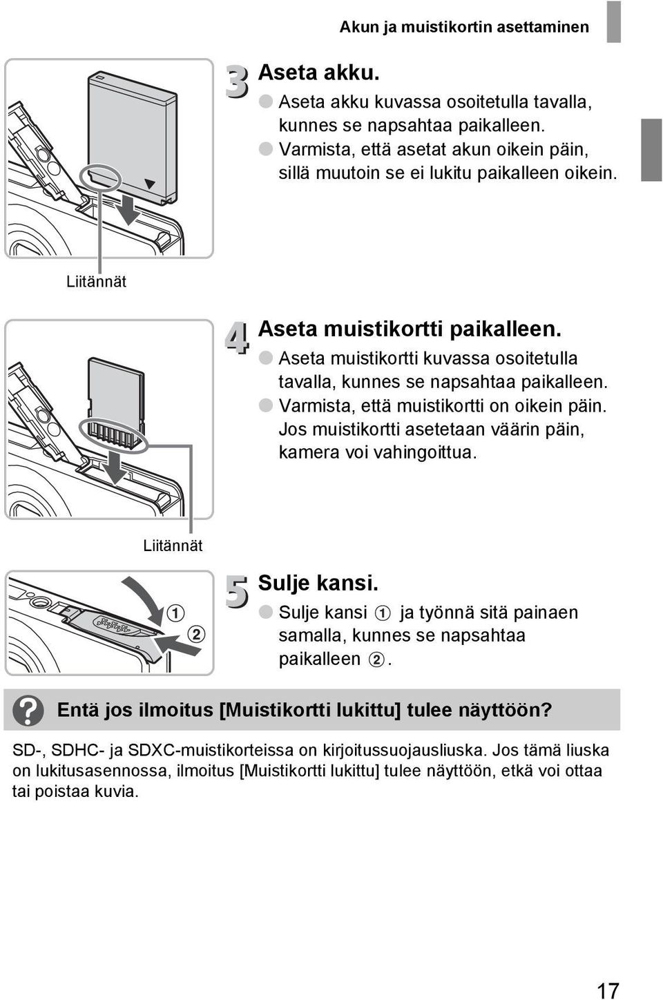 Aseta muistikortti kuvassa osoitetulla tavalla, kunnes se napsahtaa paikalleen. Varmista, että muistikortti on oikein päin. Jos muistikortti asetetaan väärin päin, kamera voi vahingoittua.