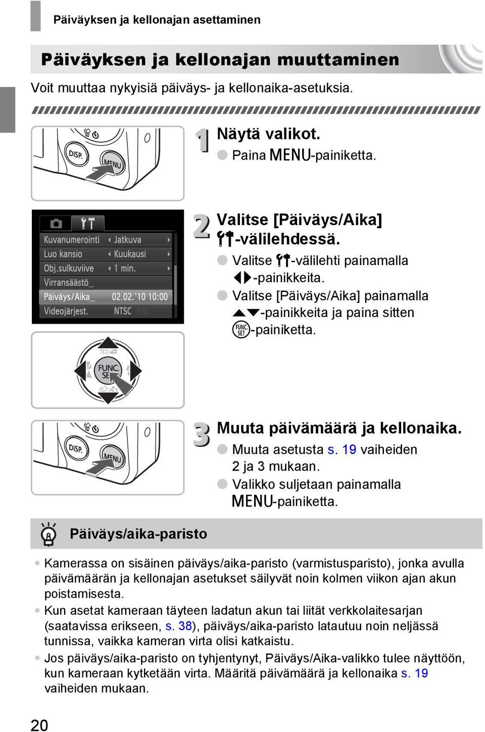 20 Päiväys/aika-paristo Muuta päivämäärä ja kellonaika. Muuta asetusta s. 19 vaiheiden 2 ja 3 mukaan. Valikko suljetaan painamalla n-painiketta.