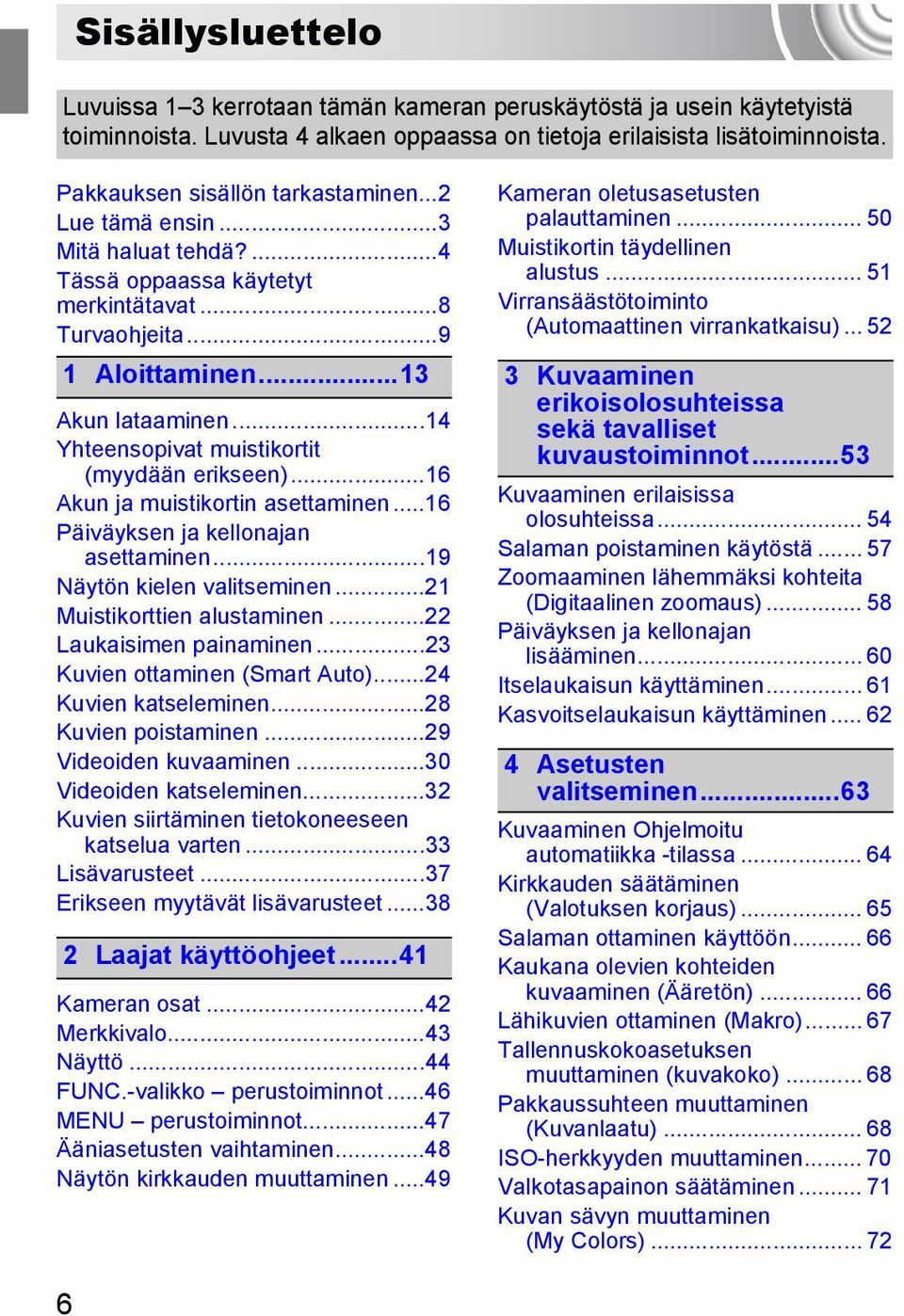 ..14 Yhteensopivat muistikortit (myydään erikseen)...16 Akun ja muistikortin asettaminen...16 Päiväyksen ja kellonajan asettaminen...19 Näytön kielen valitseminen...21 Muistikorttien alustaminen.