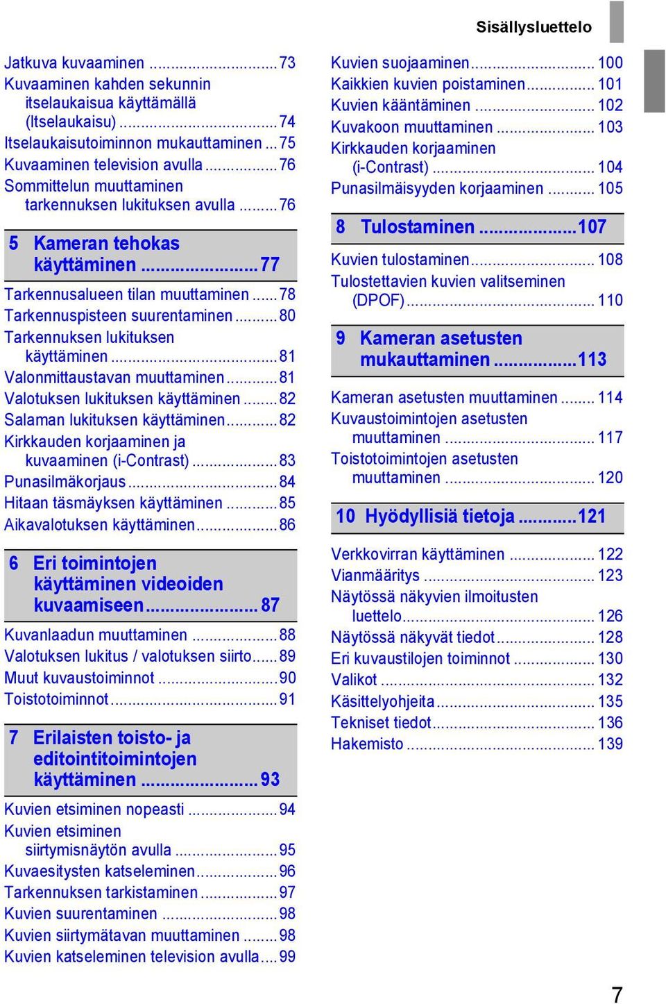 ..80 Tarkennuksen lukituksen käyttäminen...81 Valonmittaustavan muuttaminen...81 Valotuksen lukituksen käyttäminen...82 Salaman lukituksen käyttäminen.