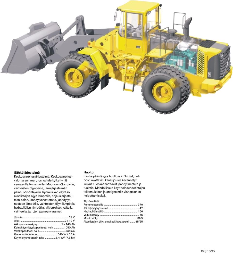 ylikierrokset valitulla vaihteella, jarrujen paineenvaraimet. Jännite... 24 V Akut...2 x 12 V Akkujen varauskyky...2 x 140 Ah Kylmäkäynnistyskapasiteetti noin...1050 Ah Varakapasiteetti noin.
