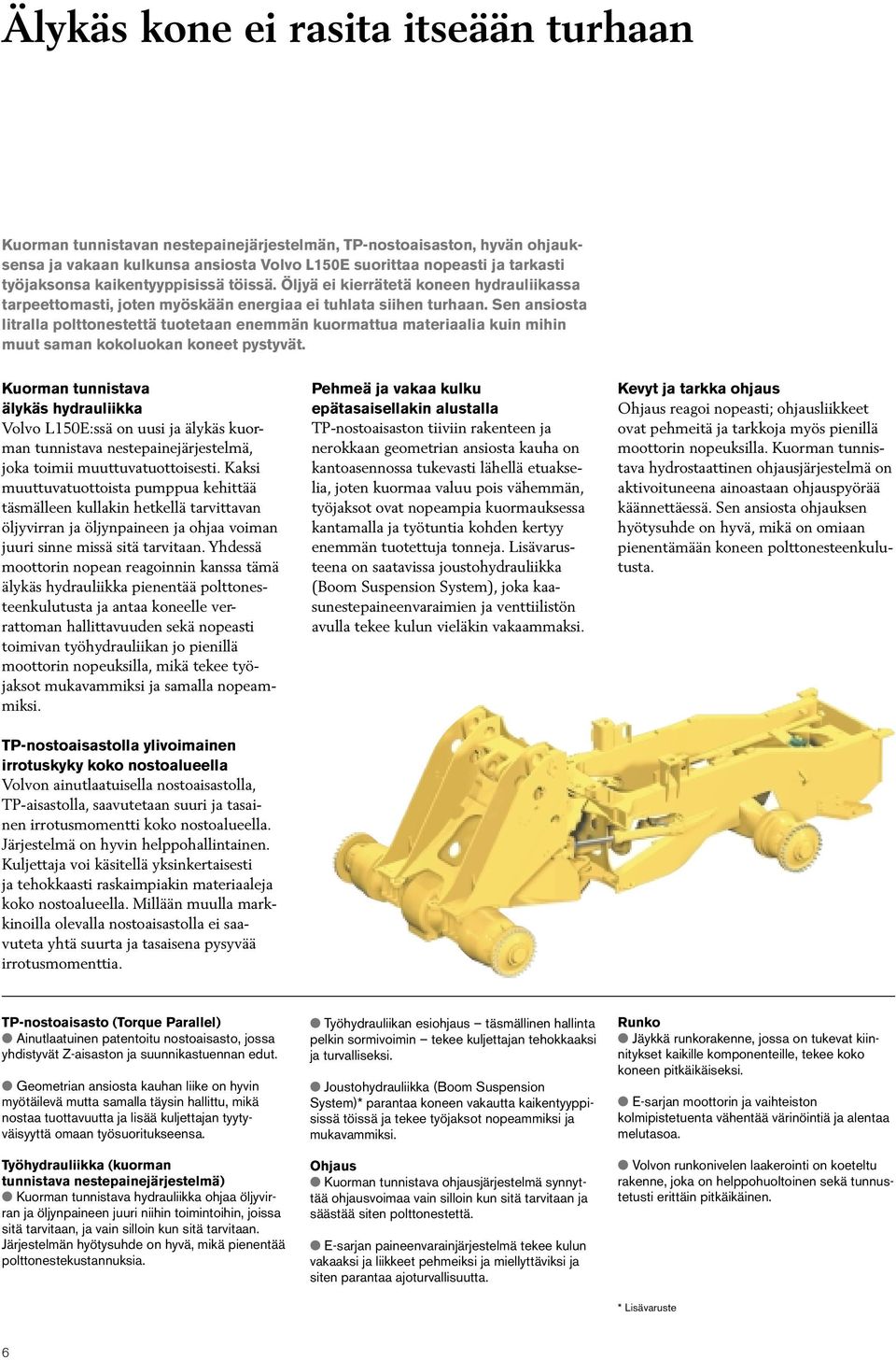 Sen ansiosta litralla polttonestettä tuotetaan enemmän kuormattua materiaalia kuin mihin muut saman kokoluokan koneet pystyvät.