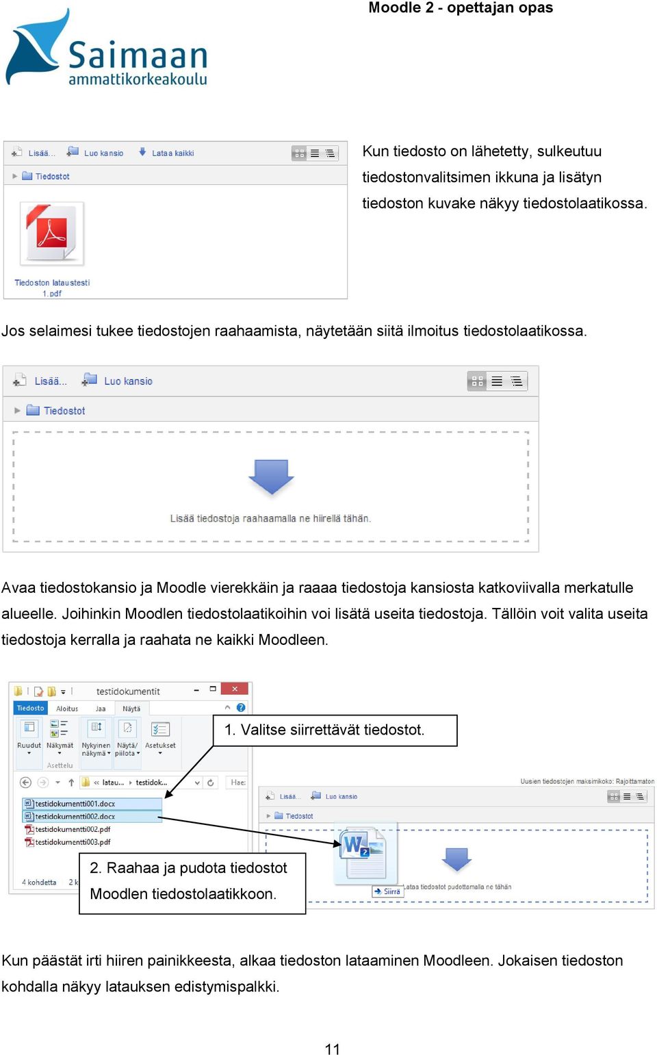 Avaa tiedostokansio ja Moodle vierekkäin ja raaaa tiedostoja kansiosta katkoviivalla merkatulle alueelle. Joihinkin Moodlen tiedostolaatikoihin voi lisätä useita tiedostoja.