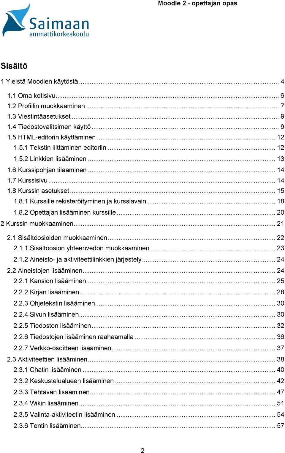 .. 20 2 Kurssin muokkaaminen... 21 2.1 Sisältöosioiden muokkaaminen... 22 2.1.1 Sisältöosion yhteenvedon muokkaaminen... 23 2.1.2 Aineisto- ja aktiviteettilinkkien järjestely... 24 2.