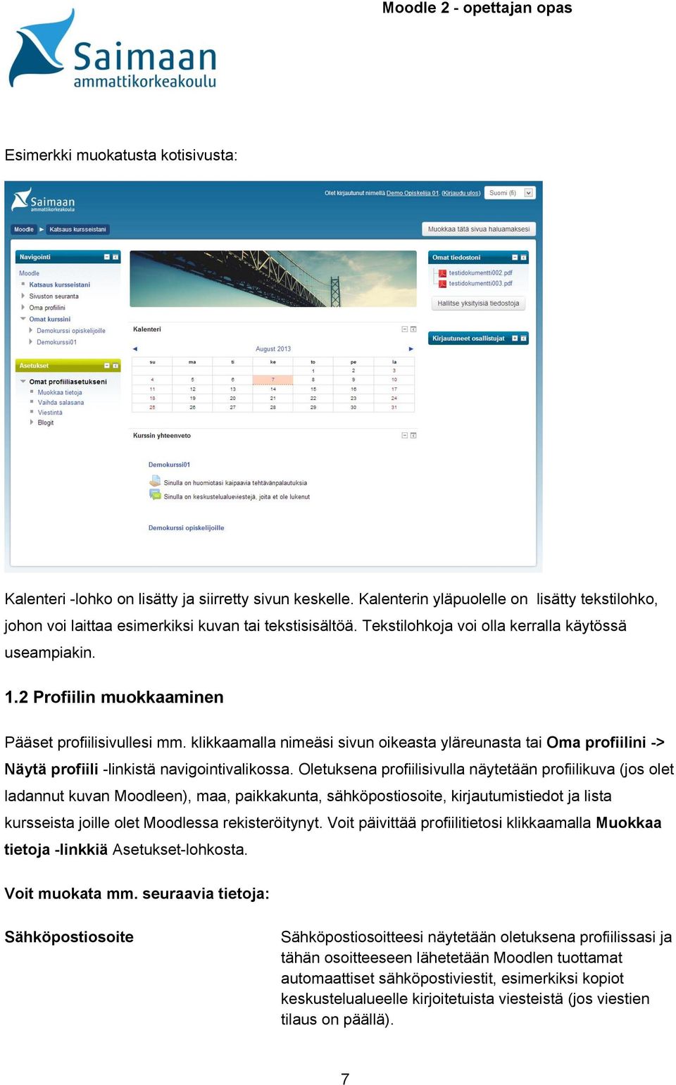 klikkaamalla nimeäsi sivun oikeasta yläreunasta tai Oma profiilini -> Näytä profiili -linkistä navigointivalikossa.