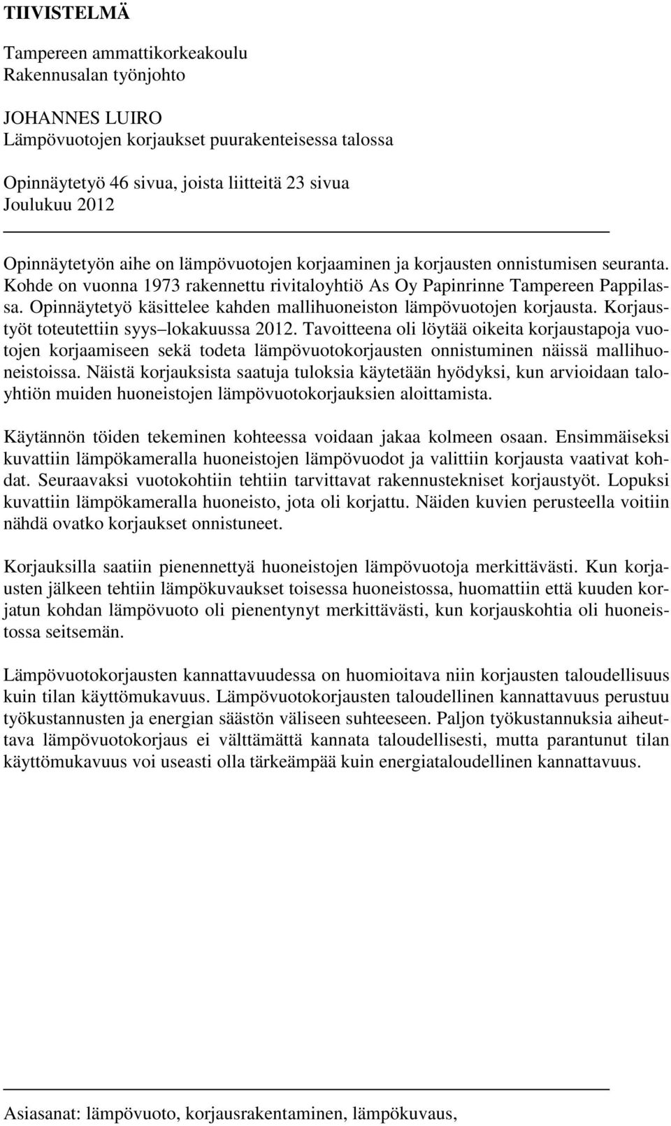 Opinnäytetyö käsittelee kahden mallihuoneiston lämpövuotojen korjausta. Korjaustyöt toteutettiin syys lokakuussa 2012.