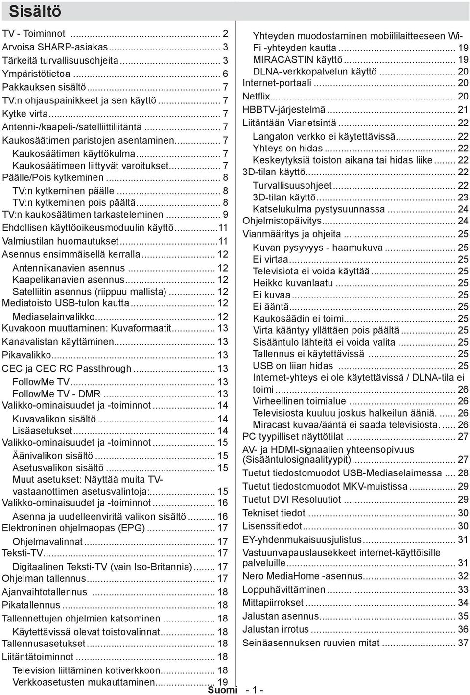 .. 21 Antenni-/kaapeli-/satelliittiliitäntä... 7 Liitäntään Vianetsintä... 22 Kaukosäätimen paristojen asentaminen... 7 Langaton verkko ei käytettävissä... 22 Yhteys on hidas.