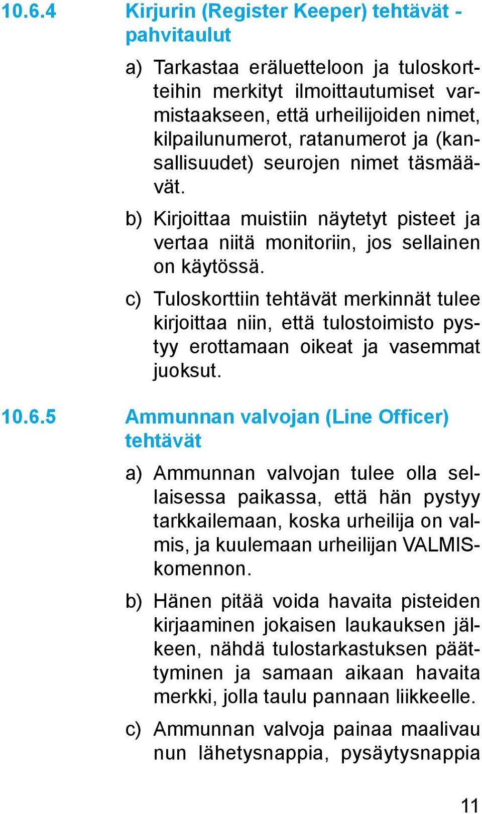 c) Tuloskorttiin tehtävät merkinnät tulee kirjoittaa niin, että tulostoimisto pystyy erottamaan oikeat ja vasemmat juoksut. 10.6.