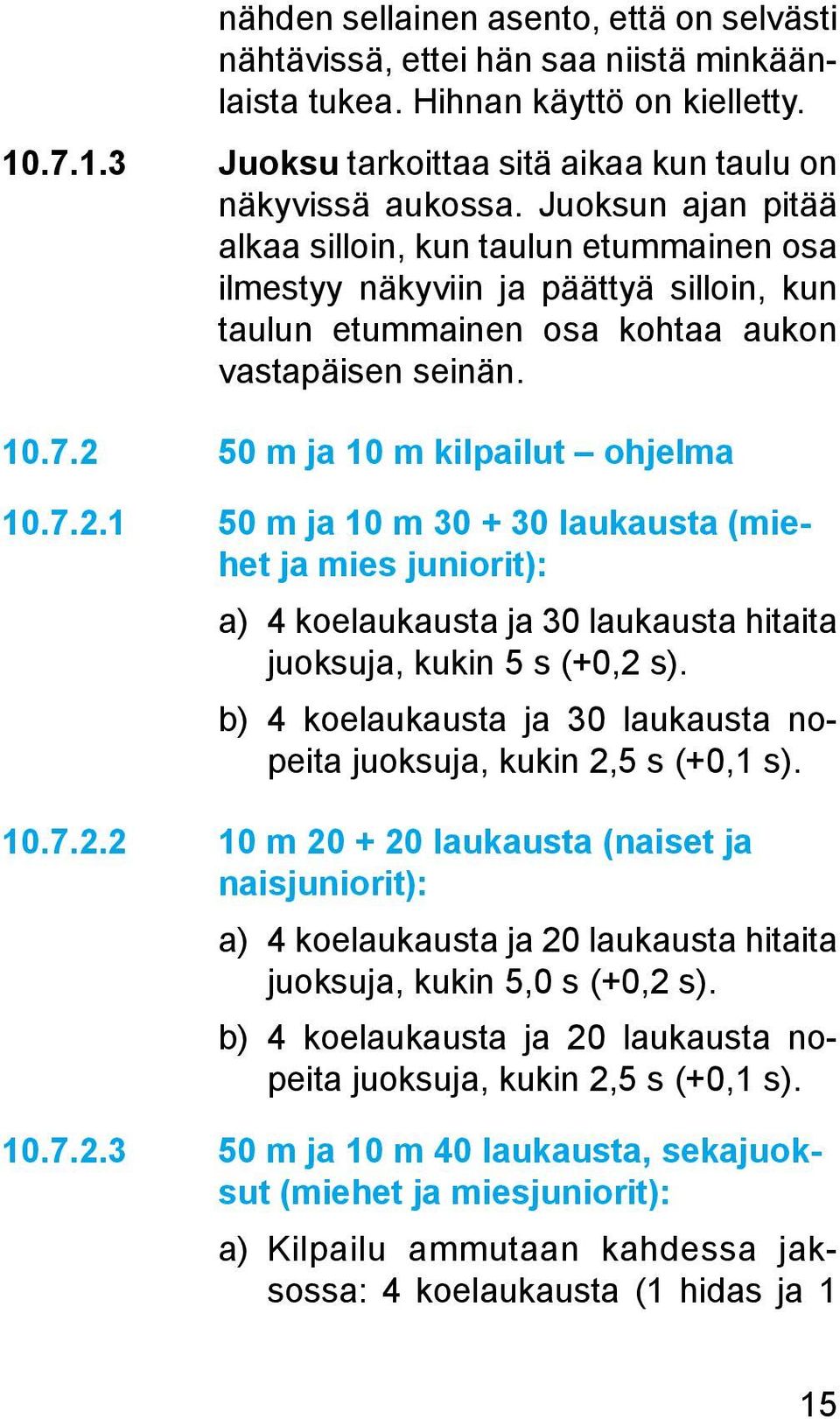 50 m ja 10 m kilpailut ohjelma 10.7.2.1 50 m ja 10 m 30 + 30 laukausta (miehet ja mies juniorit): a) 4 koelaukausta ja 30 laukausta hitaita juoksuja, kukin 5 s (+0,2 s).