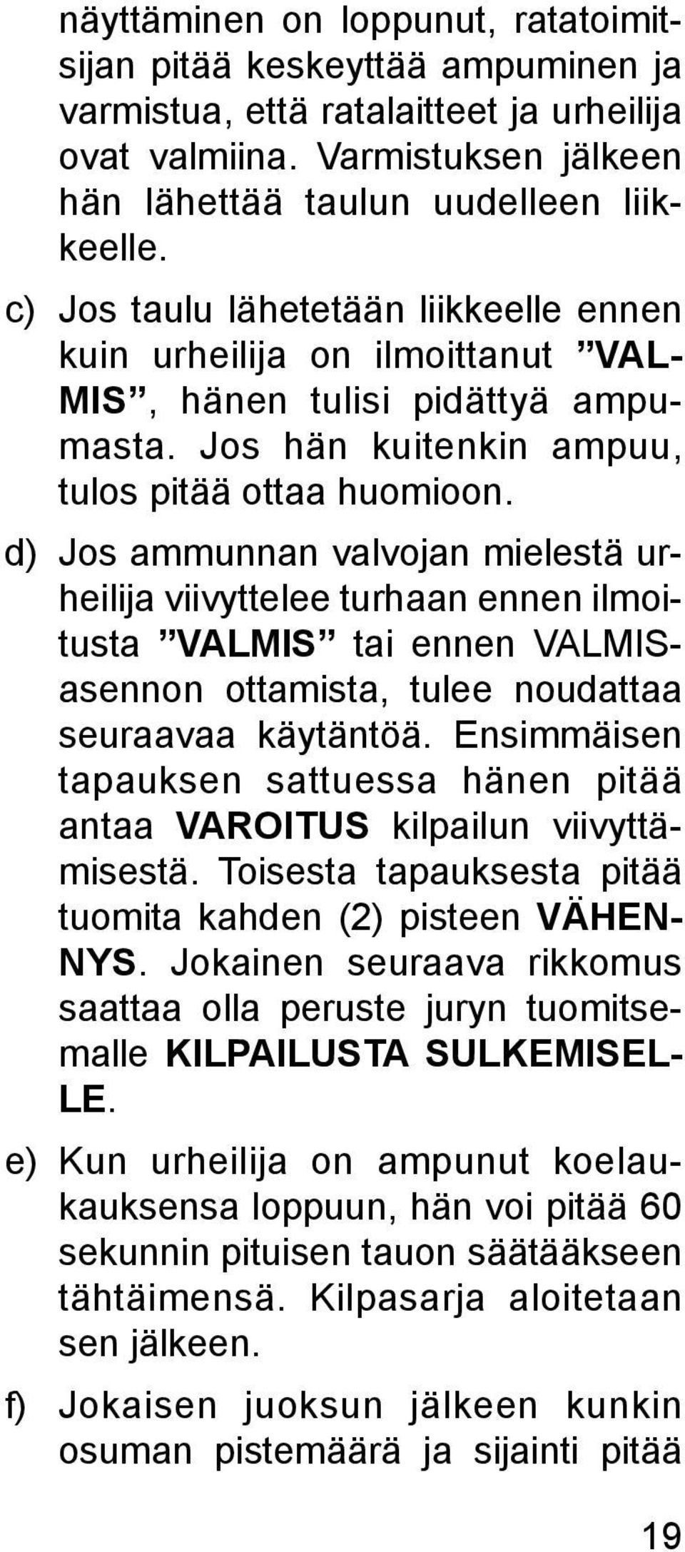 d) Jos ammunnan valvojan mielestä urheilija viivyttelee turhaan ennen ilmoitusta VALMIS tai ennen VALMISasennon ottamista, tulee noudattaa seuraavaa käytäntöä.