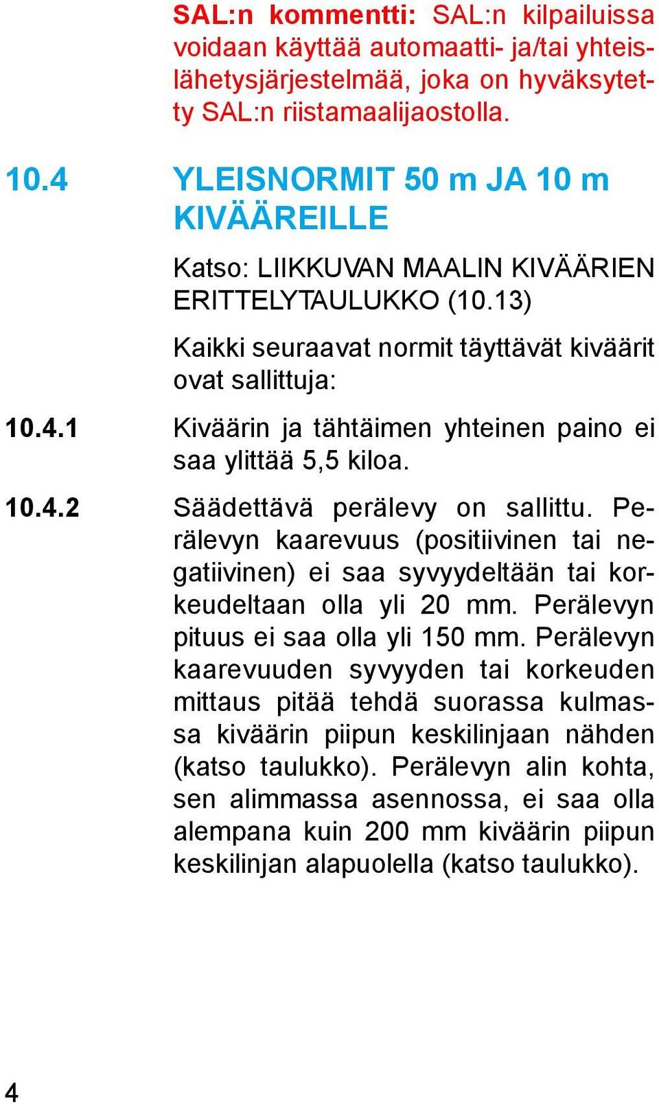 10.4.2 Säädettävä perälevy on sallittu. Perälevyn kaarevuus (positiivinen tai negatiivinen) ei saa syvyydeltään tai korkeudeltaan olla yli 20 mm. Perälevyn pituus ei saa olla yli 150 mm.