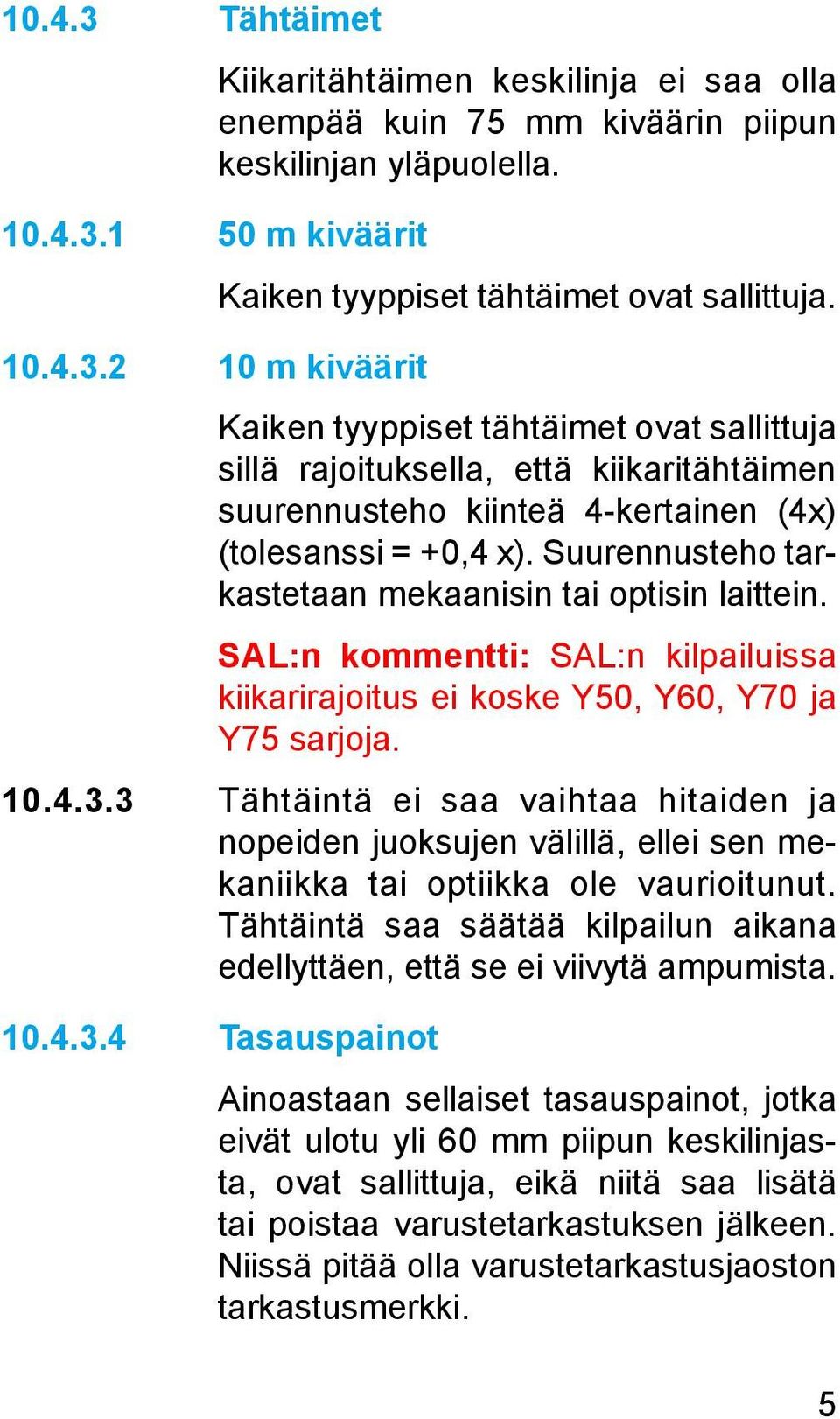 Suurennusteho tarkastetaan mekaanisin tai optisin laittein. SAL:n kommentti: SAL:n kilpailuissa kiikarirajoitus ei koske Y50, Y60, Y70 ja Y75 sarjoja. 10.4.3.