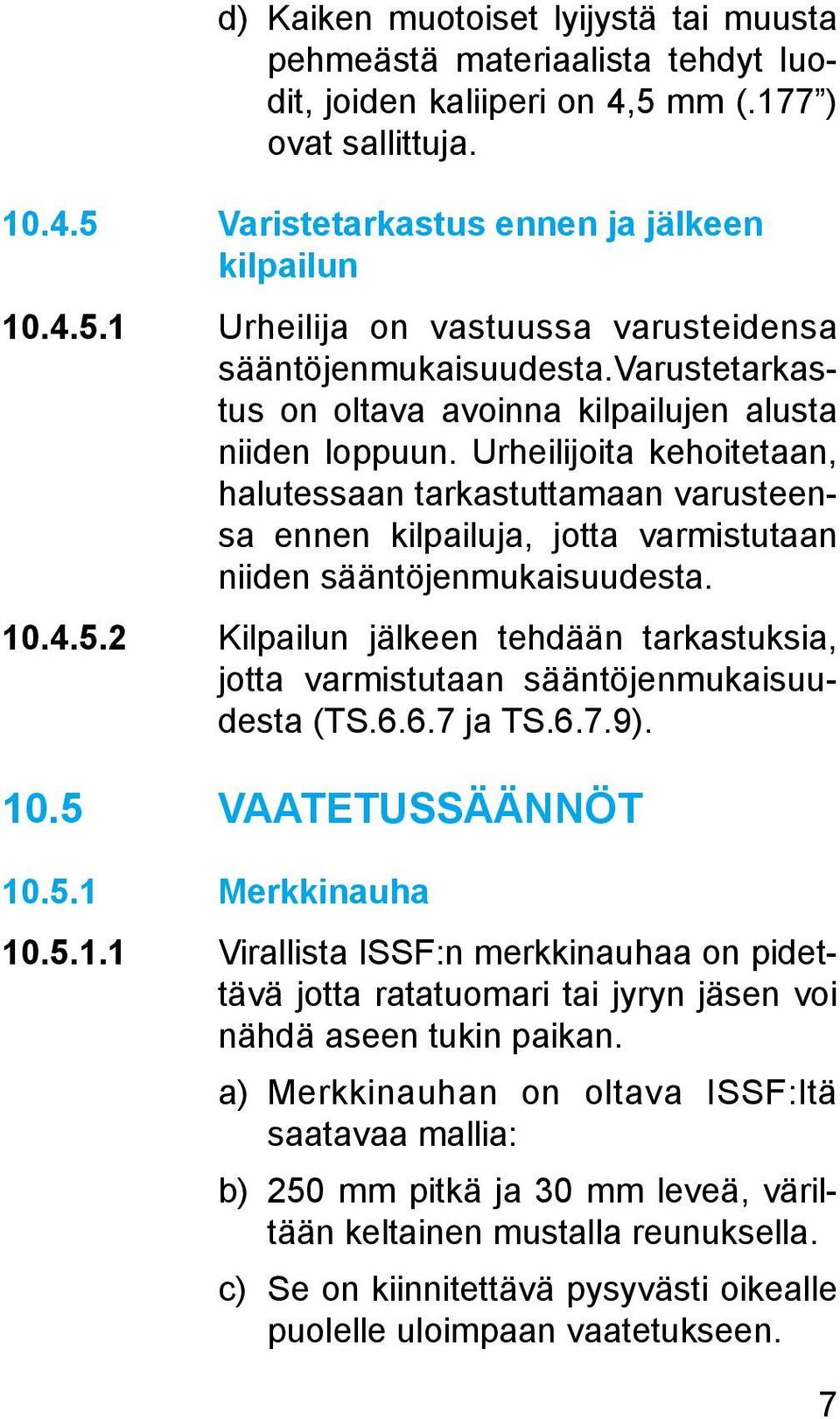 Urheilijoita kehoitetaan, halutessaan tarkastuttamaan varusteensa ennen kilpailuja, jotta varmistutaan niiden sääntöjenmukaisuudesta. 10.4.5.