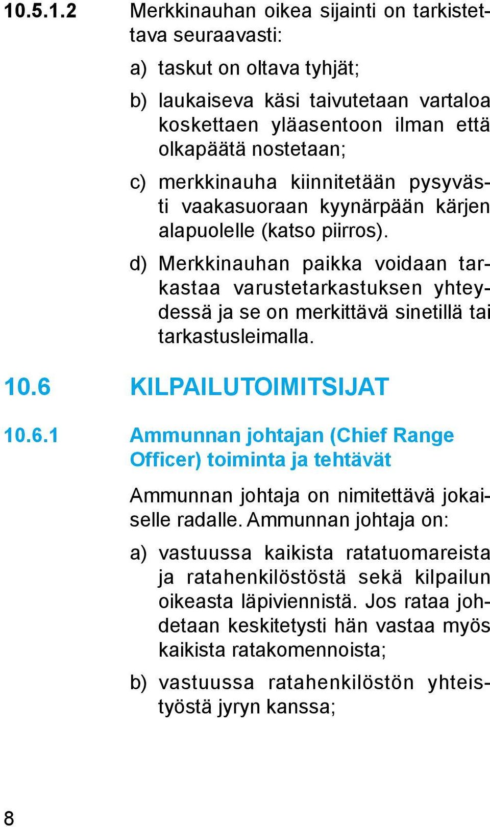 d) Merkkinauhan paikka voidaan tarkastaa varustetarkastuksen yhteydessä ja se on merkittävä sinetillä tai tarkastusleimalla. 10.6 