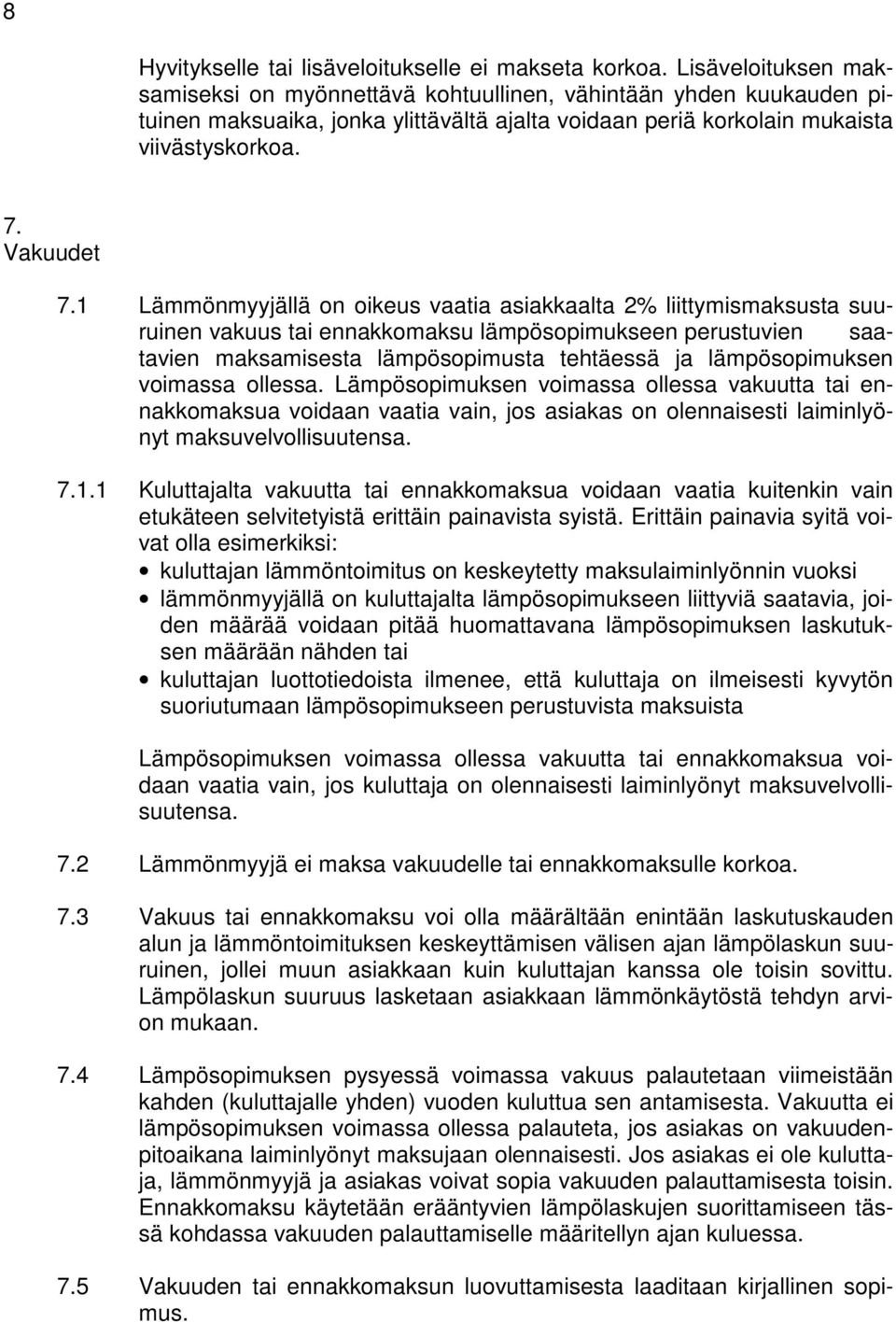 1 Lämmönmyyjällä on oikeus vaatia asiakkaalta 2% liittymismaksusta suuruinen vakuus tai ennakkomaksu lämpösopimukseen perustuvien saatavien maksamisesta lämpösopimusta tehtäessä ja lämpösopimuksen