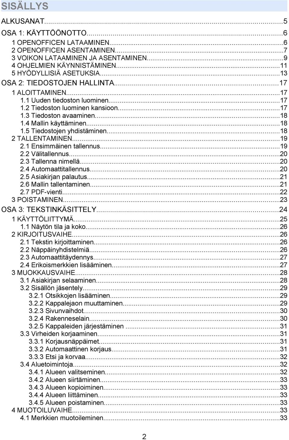 ..18 2 TALLENTAMINEN...19 2.1 Ensimmäinen tallennus...19 2.2 Välitallennus...20 2.3 Tallenna nimellä...20 2.4 Automaattitallennus...20 2.5 Asiakirjan palautus...21 2.6 Mallin tallentaminen...21 2.7 PDF-vienti.