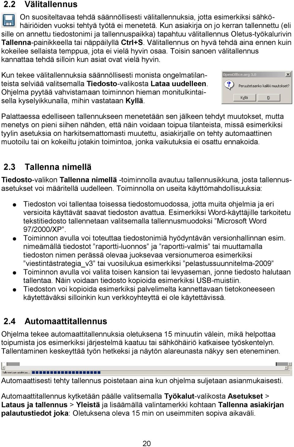 Välitallennus on hyvä tehdä aina ennen kuin kokeilee sellaista temppua, jota ei vielä hyvin osaa. Toisin sanoen välitallennus kannattaa tehdä silloin kun asiat ovat vielä hyvin.