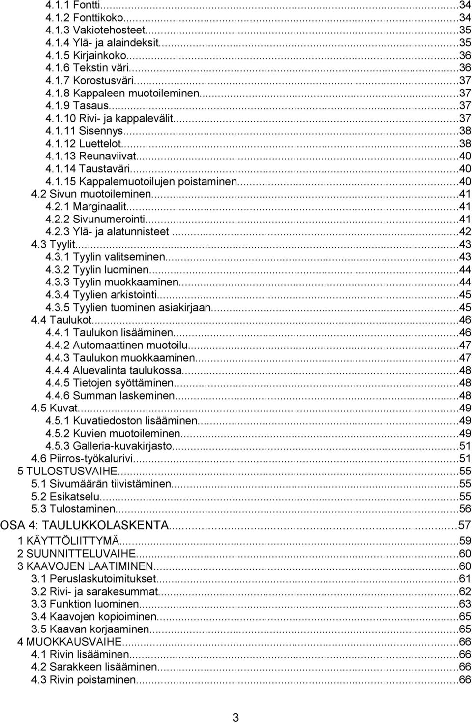 ..41 4.2.1 Marginaalit...41 4.2.2 Sivunumerointi...41 4.2.3 Ylä- ja alatunnisteet...42 4.3 Tyylit...43 4.3.1 Tyylin valitseminen...43 4.3.2 Tyylin luominen...44 4.3.3 Tyylin muokkaaminen...44 4.3.4 Tyylien arkistointi.