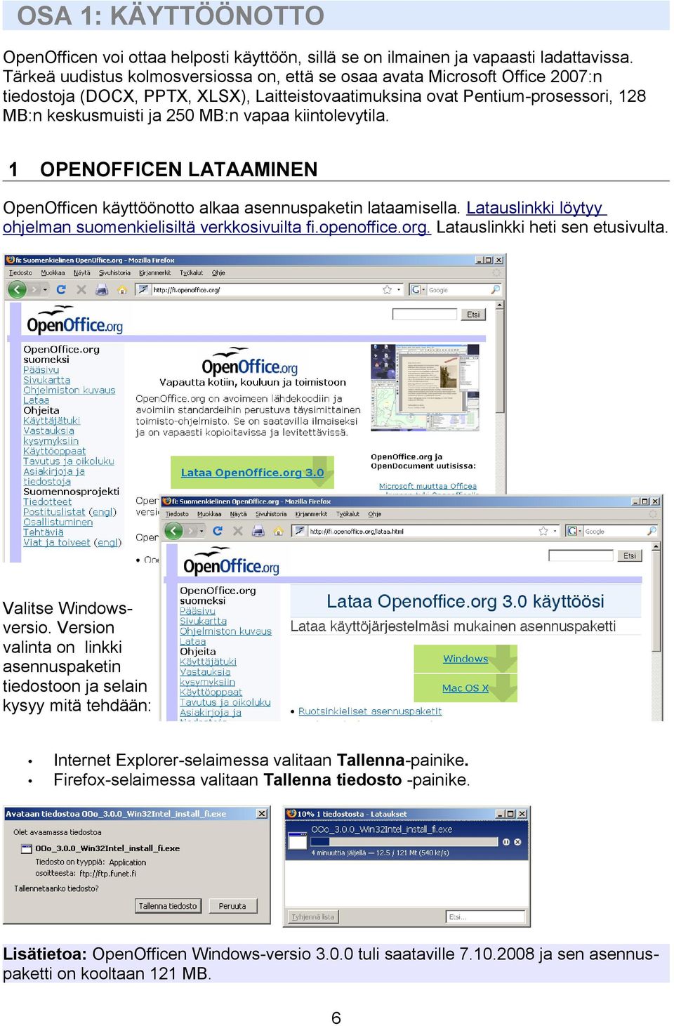 kiintolevytila. 1 OPENOFFICEN LATAAMINEN OpenOfficen käyttöönotto alkaa asennuspaketin lataamisella. Latauslinkki löytyy ohjelman suomenkielisiltä verkkosivuilta fi.openoffice.org.