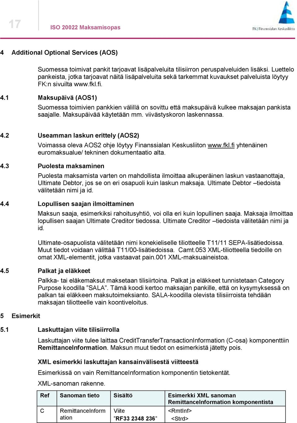 1 Maksupäivä (AOS1) Suomessa toimivien pankkien välillä on sovittu että maksupäivä kulkee maksajan pankista saajalle. Maksupäivää käytetään mm. viivästyskoron laskennassa. 4.