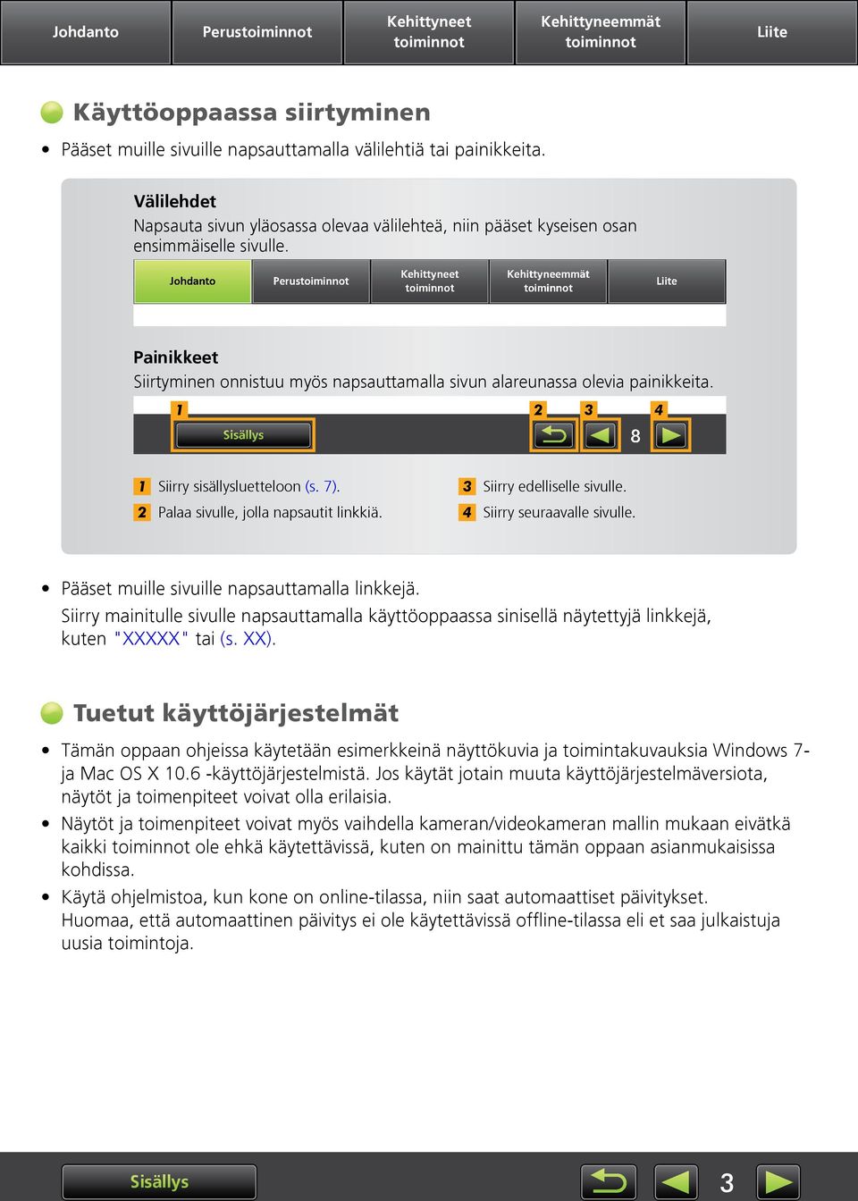 4 Siirry seuraavalle sivulle. Pääset muille sivuille napsauttamalla linkkejä. Siirry mainitulle sivulle napsauttamalla käyttöoppaassa sinisellä näytettyjä linkkejä, kuten "XXXXX" tai (s. XX).