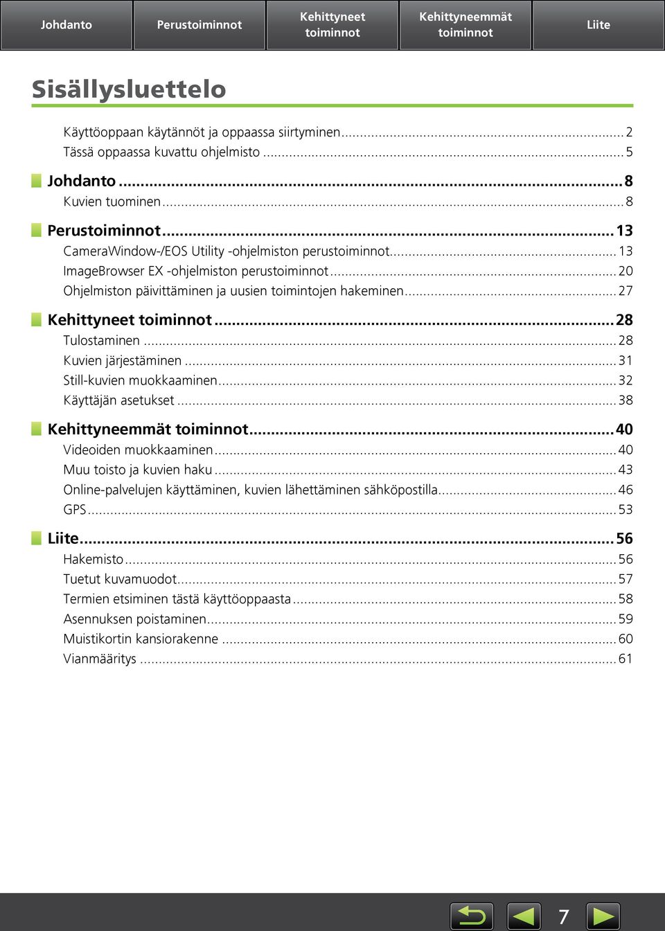 ..8 Kuvien järjestäminen... Still-kuvien muokkaaminen... Käyttäjän asetukset...8...40 Videoiden muokkaaminen...40 Muu toisto ja kuvien haku.