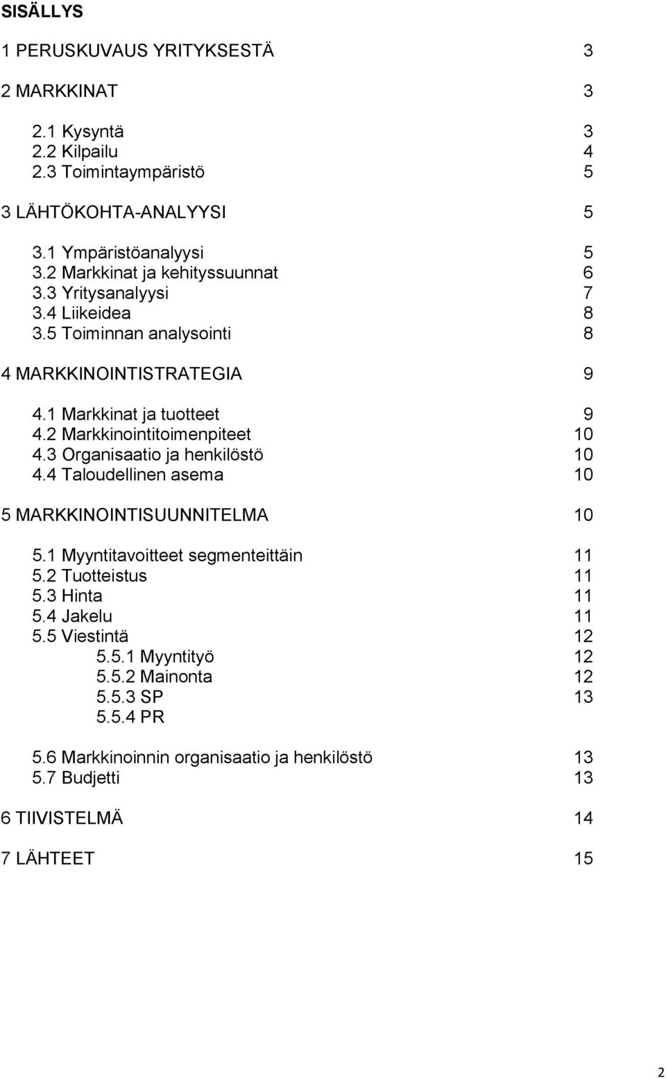 2 Markkinointitoimenpiteet 10 4.3 Organisaatio ja henkilöstö 10 4.4 Taloudellinen asema 10 5 MARKKINOINTISUUNNITELMA 10 5.1 Myyntitavoitteet segmenteittäin 11 5.