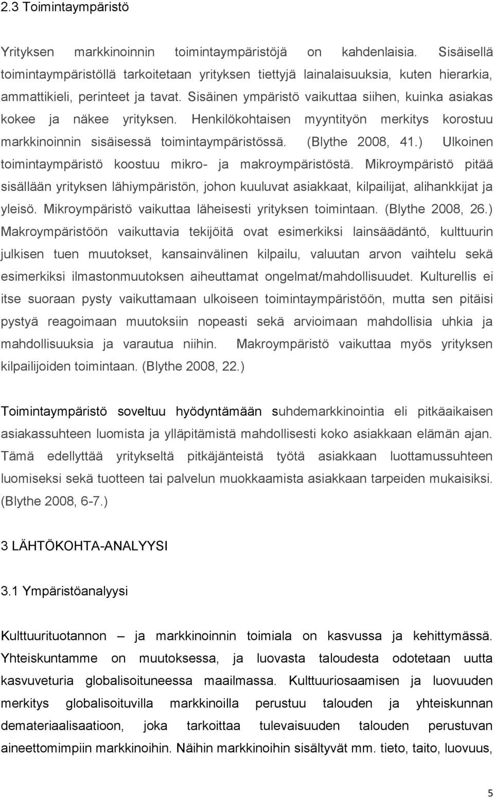 Sisäinen ympäristö vaikuttaa siihen, kuinka asiakas kokee ja näkee yrityksen. Henkilökohtaisen myyntityön merkitys korostuu markkinoinnin sisäisessä toimintaympäristössä. (Blythe 2008, 41.