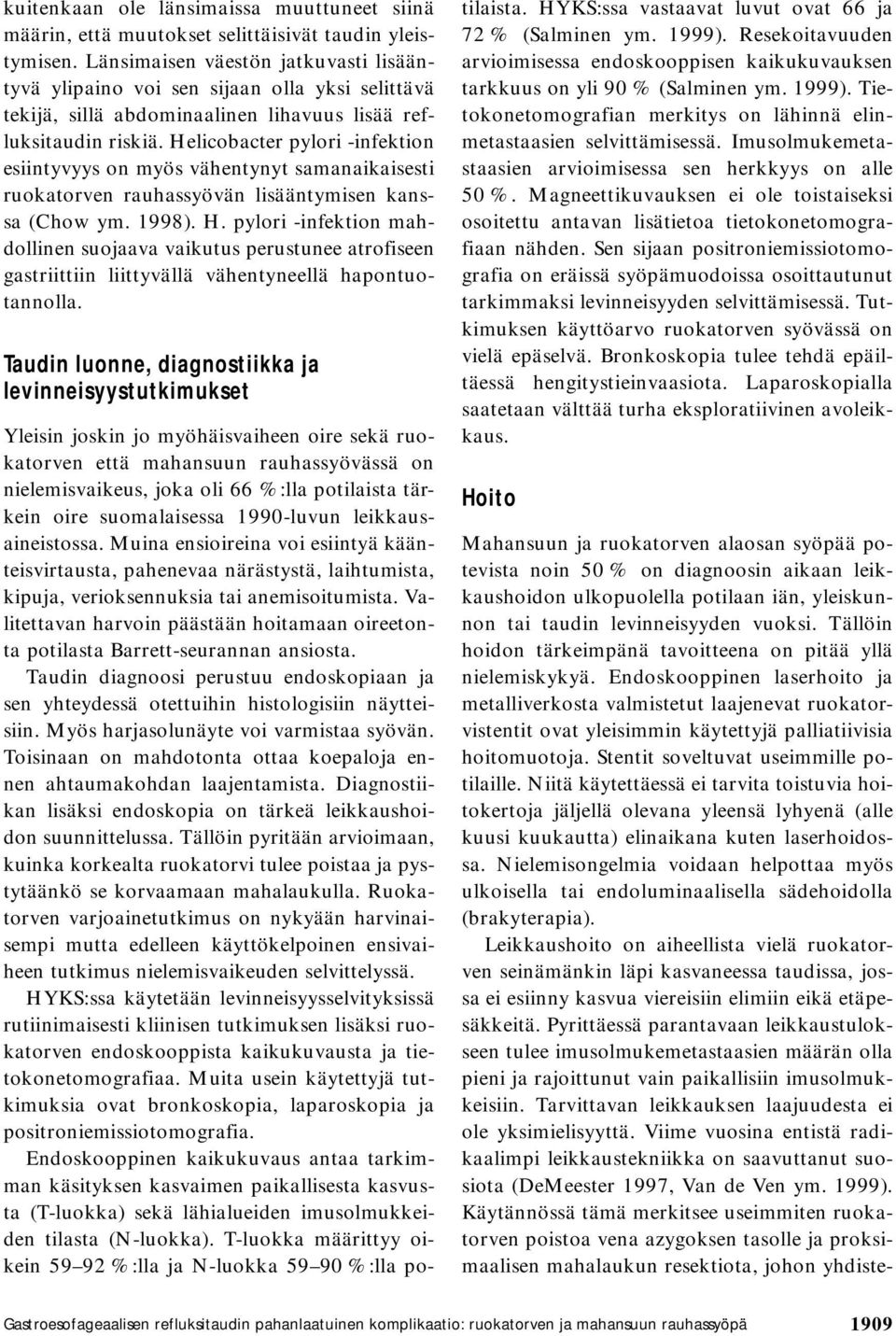 Helicobacter pylori -infektion esiintyvyys on myös vähentynyt samanaikaisesti ruokatorven rauhassyövän lisääntymisen kanssa (Chow ym. 1998). H.