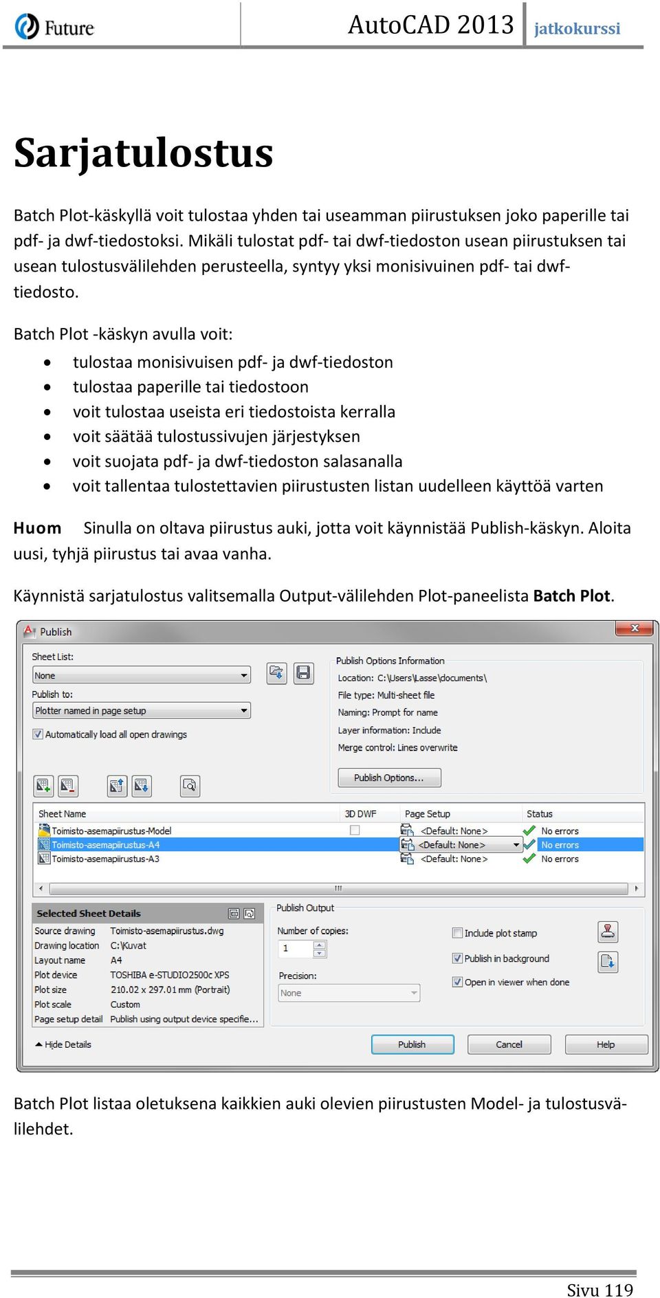 Batch Plot -käskyn avulla voit: tulostaa monisivuisen pdf- ja dwf-tiedoston tulostaa paperille tai tiedostoon voit tulostaa useista eri tiedostoista kerralla voit säätää tulostussivujen järjestyksen