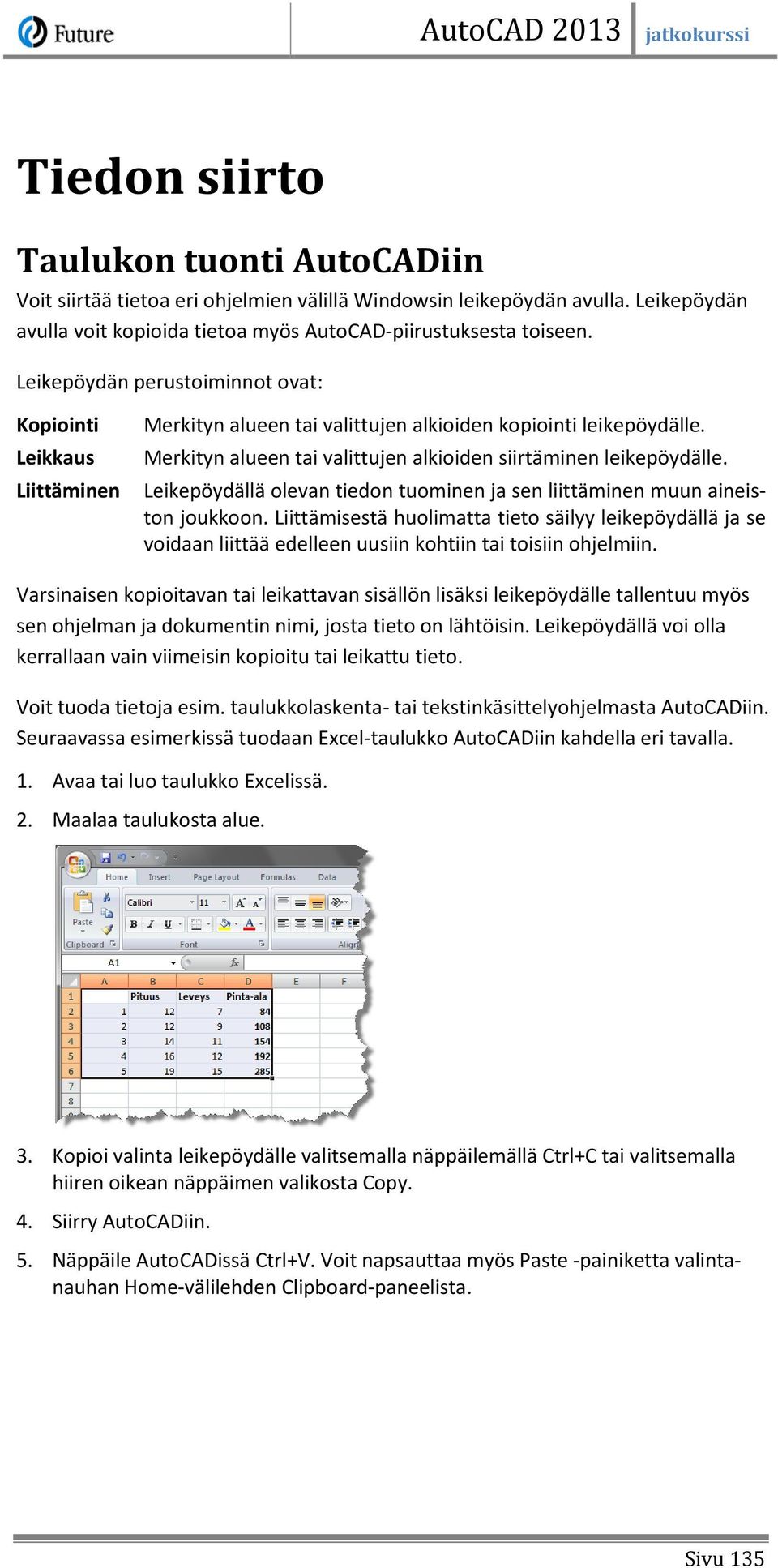 Leikepöydällä olevan tiedon tuominen ja sen liittäminen muun aineiston joukkoon.