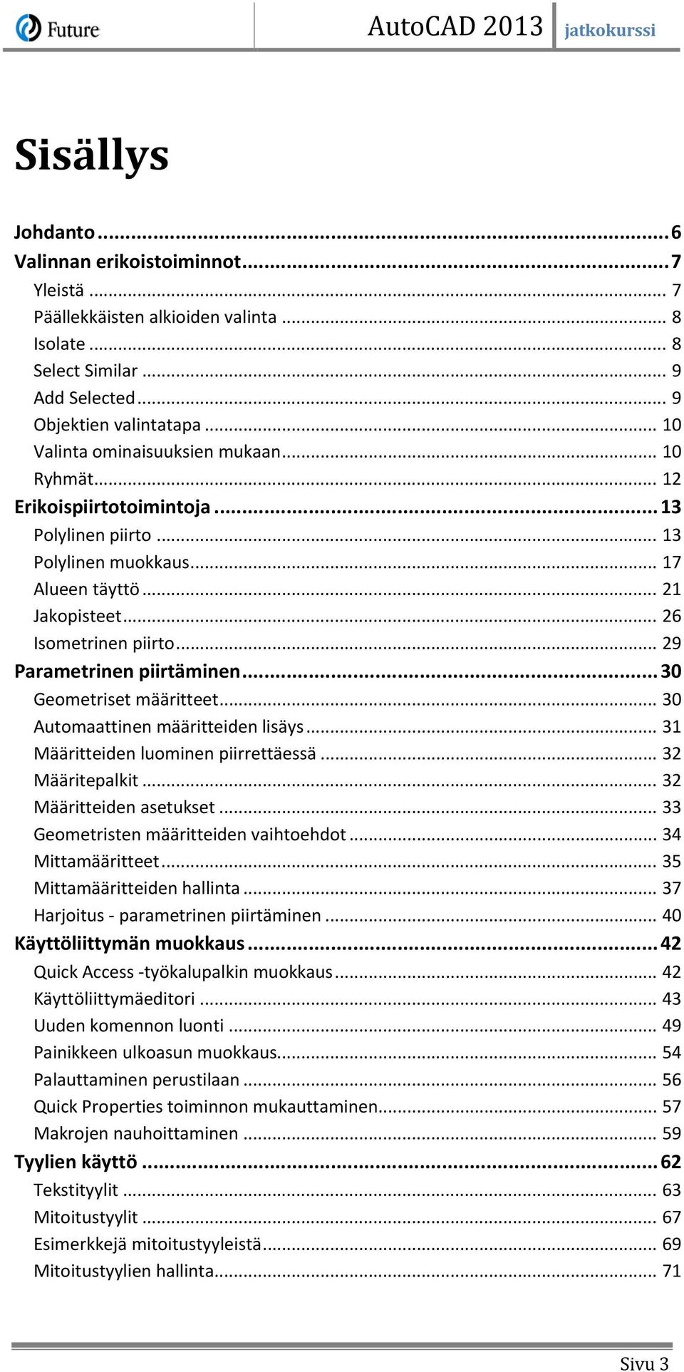 .. 29 Parametrinen piirtäminen... 30 Geometriset määritteet... 30 Automaattinen määritteiden lisäys... 31 Määritteiden luominen piirrettäessä... 32 Määritepalkit... 32 Määritteiden asetukset.