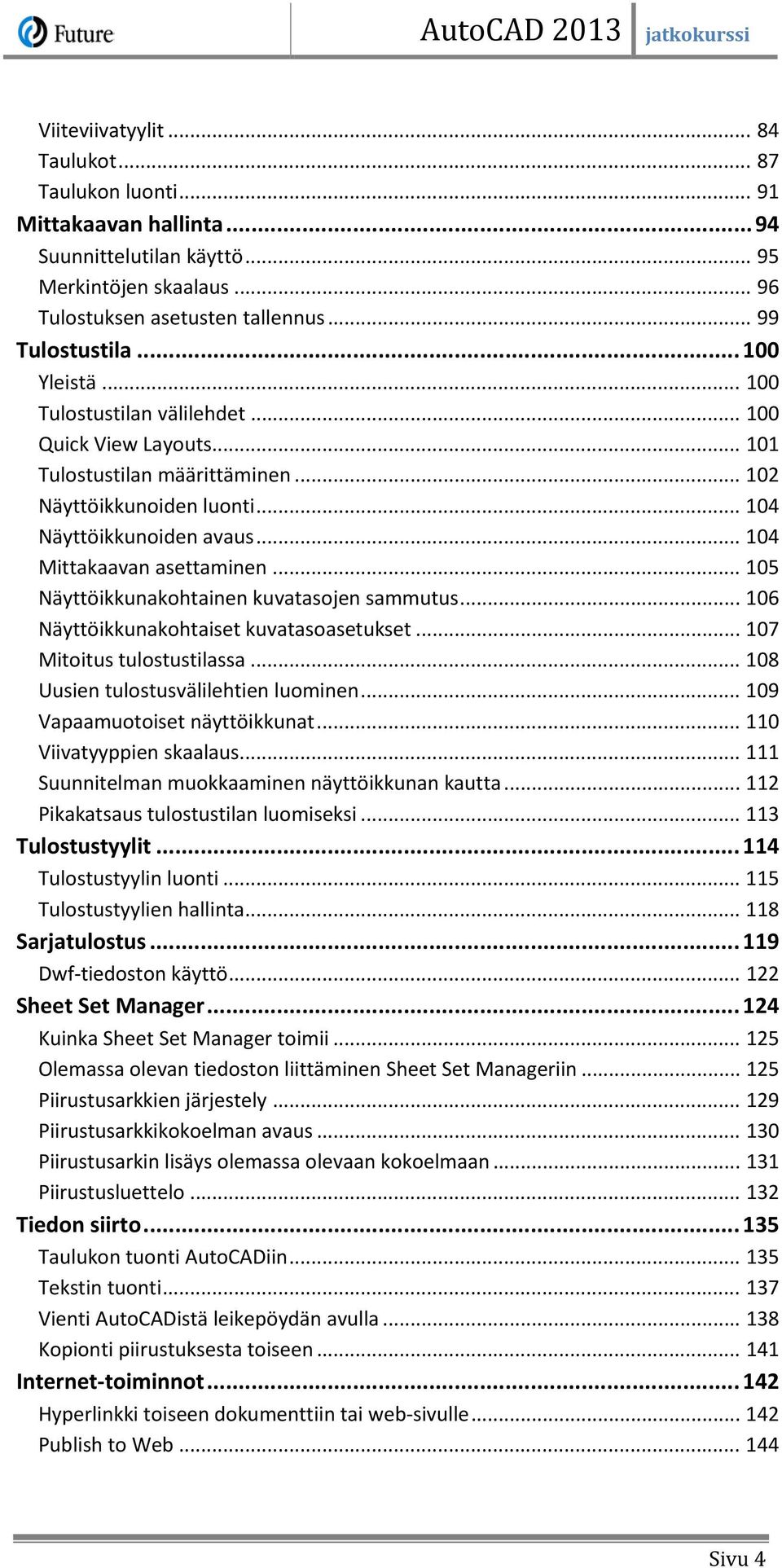 .. 105 Näyttöikkunakohtainen kuvatasojen sammutus... 106 Näyttöikkunakohtaiset kuvatasoasetukset... 107 Mitoitus tulostustilassa... 108 Uusien tulostusvälilehtien luominen.