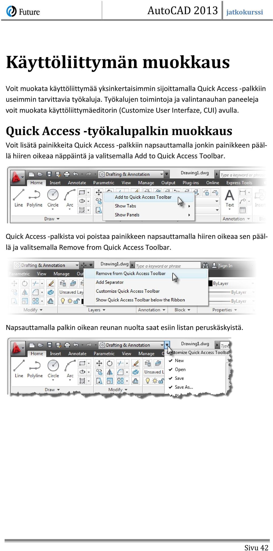 Quick Access -työkalupalkin muokkaus Voit lisätä painikkeita Quick Access -palkkiin napsauttamalla jonkin painikkeen päällä hiiren oikeaa näppäintä ja valitsemalla Add