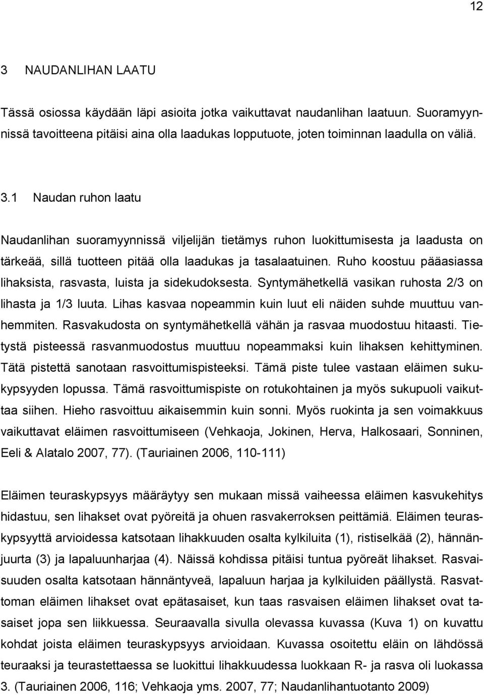 Lihas kasvaa nopeammin kuin luut eli näiden suhde muuttuu vanhemmiten. Rasvakudosta on syntymähetkellä vähän ja rasvaa muodostuu hitaasti.