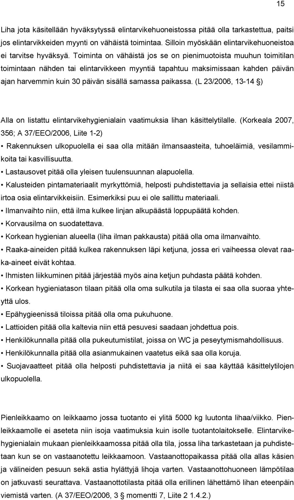 Toiminta on vähäistä jos se on pienimuotoista muuhun toimitilan toimintaan nähden tai elintarvikkeen myyntiä tapahtuu maksimissaan kahden päivän ajan harvemmin kuin 30 päivän sisällä samassa paikassa.