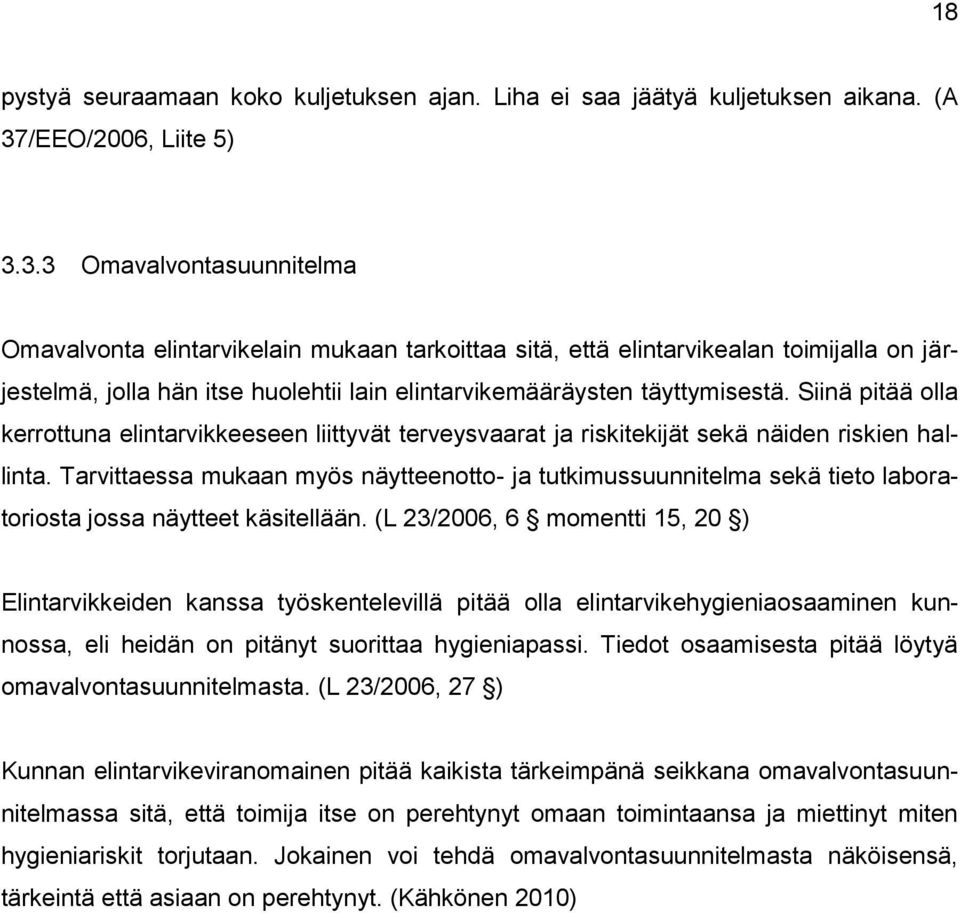 3.3 Omavalvontasuunnitelma Omavalvonta elintarvikelain mukaan tarkoittaa sitä, että elintarvikealan toimijalla on järjestelmä, jolla hän itse huolehtii lain elintarvikemääräysten täyttymisestä.