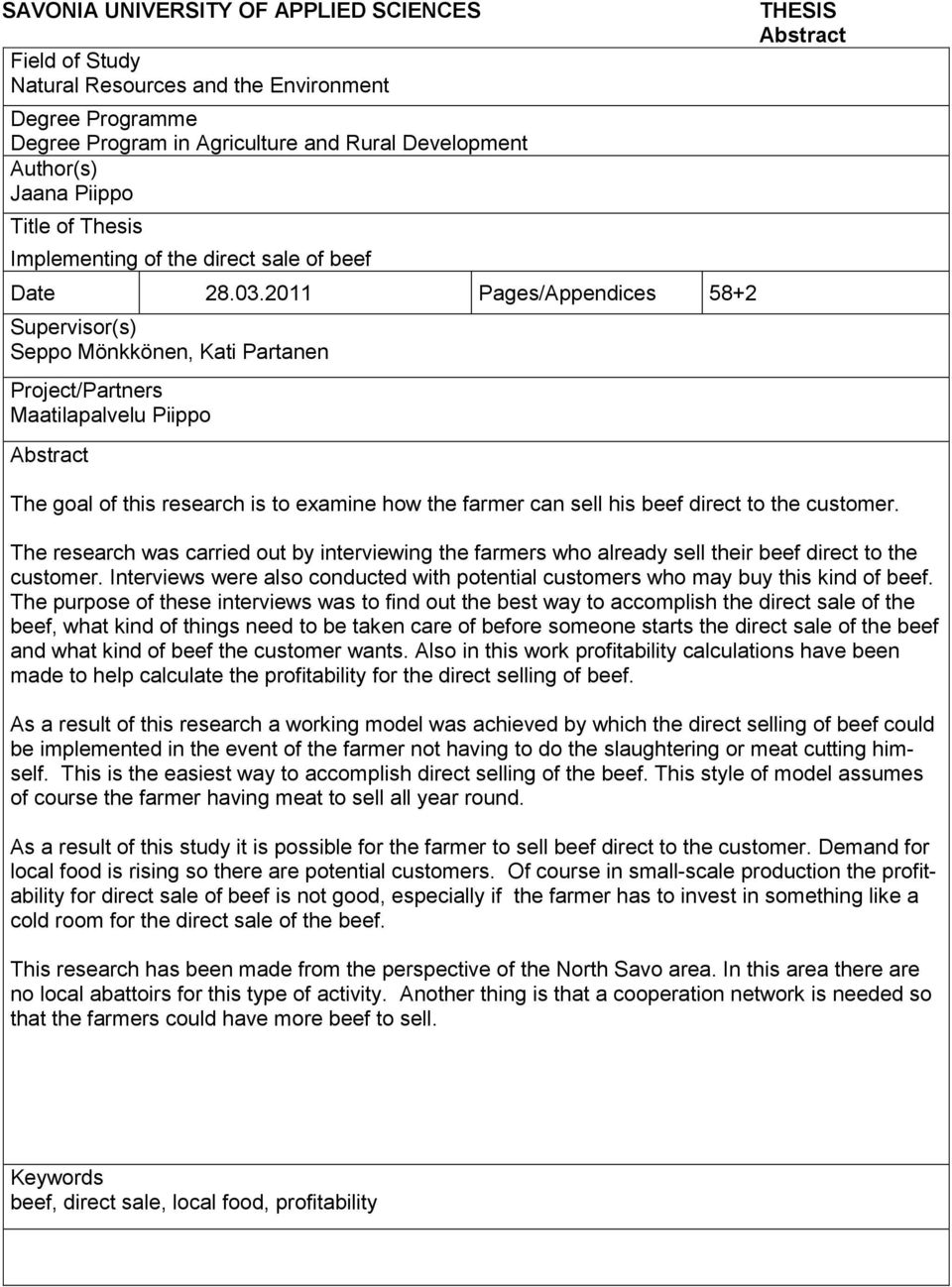 2011 Pages/Appendices 58+2 Supervisor(s) Seppo Mönkkönen, Kati Partanen Project/Partners Maatilapalvelu Piippo Abstract THESIS Abstract The goal of this research is to examine how the farmer can sell