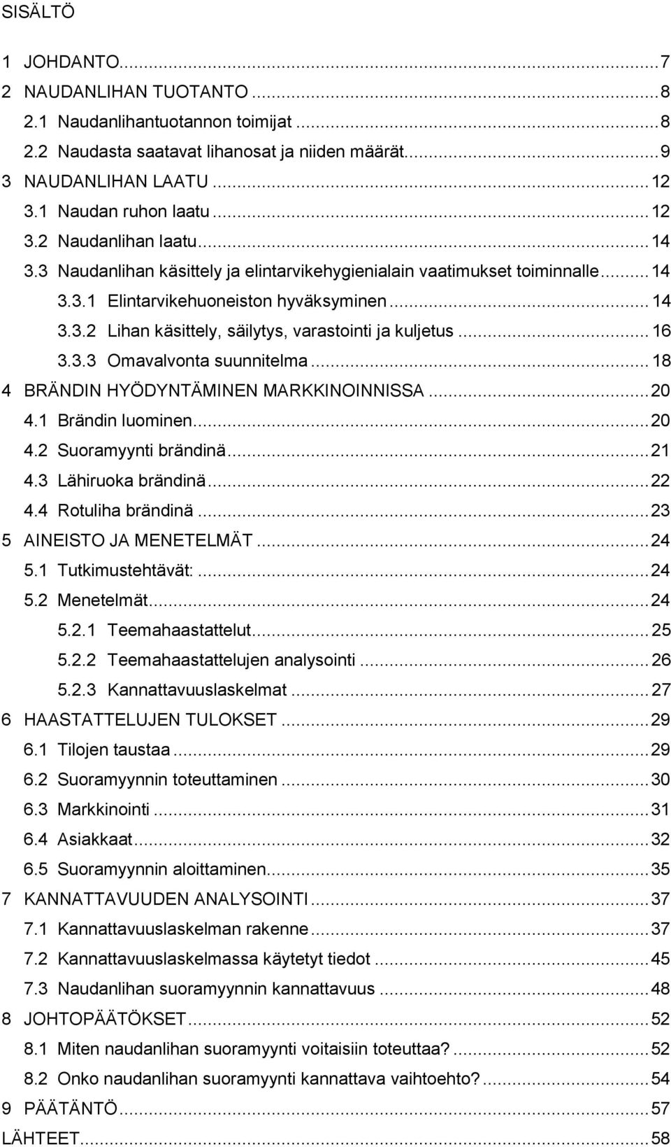 3.3 Omavalvonta suunnitelma... 18 4 BRÄNDIN HYÖDYNTÄMINEN MARKKINOINNISSA... 20 4.1 Brändin luominen... 20 4.2 Suoramyynti brändinä... 21 4.3 Lähiruoka brändinä... 22 4.4 Rotuliha brändinä.