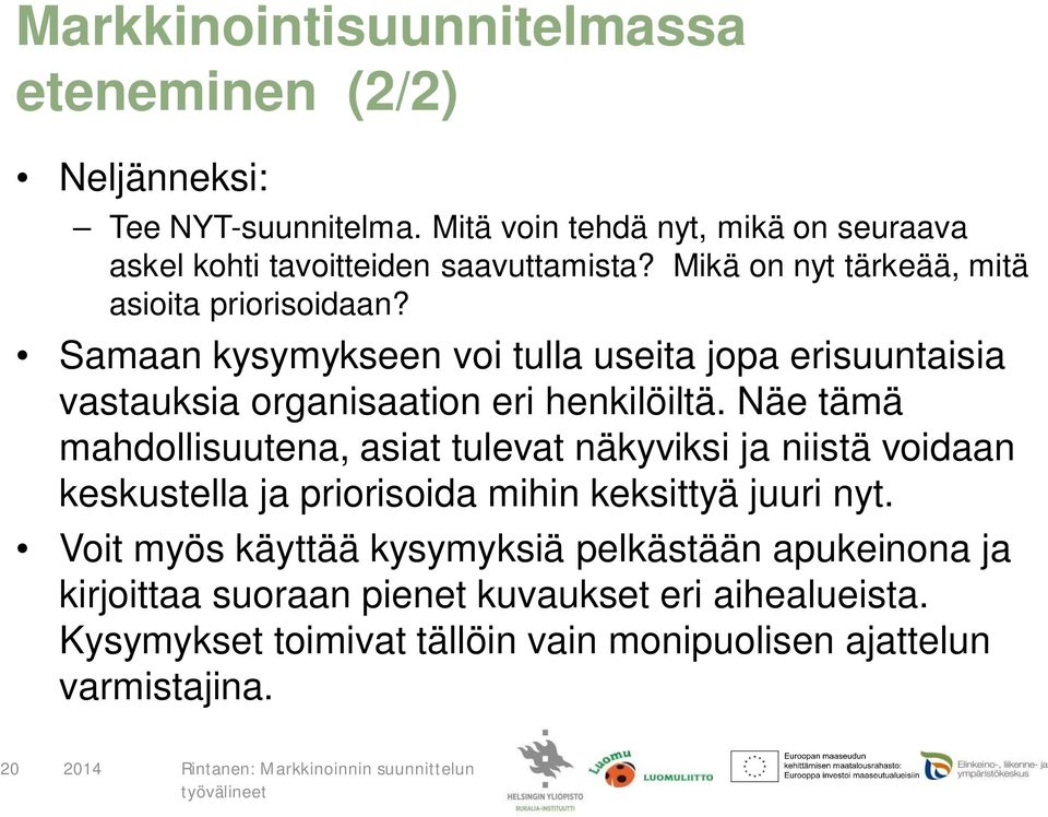 Samaan kysymykseen voi tulla useita jopa erisuuntaisia vastauksia organisaation eri henkilöiltä.