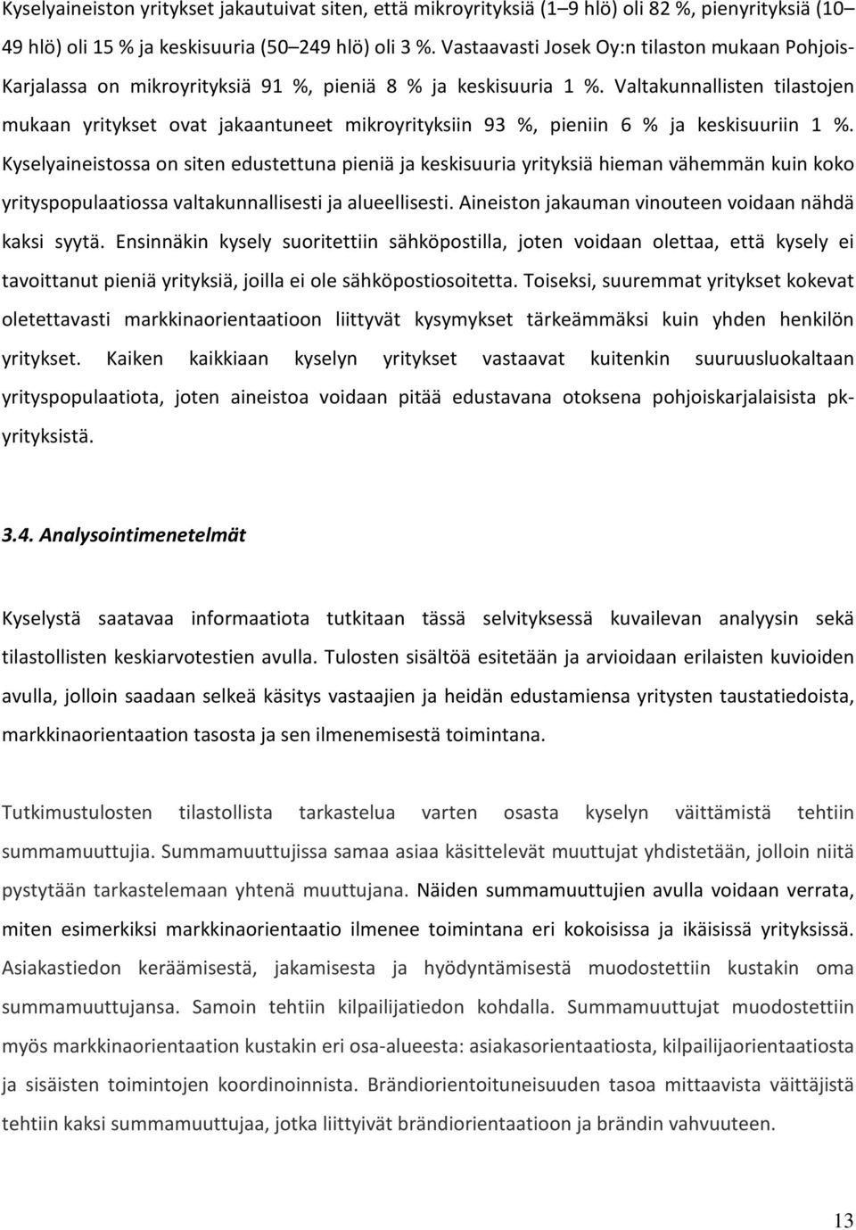 Valtakunnallisten tilastojen mukaan yritykset ovat jakaantuneet mikroyrityksiin 93 %, pieniin 6 % ja keskisuuriin 1 %.