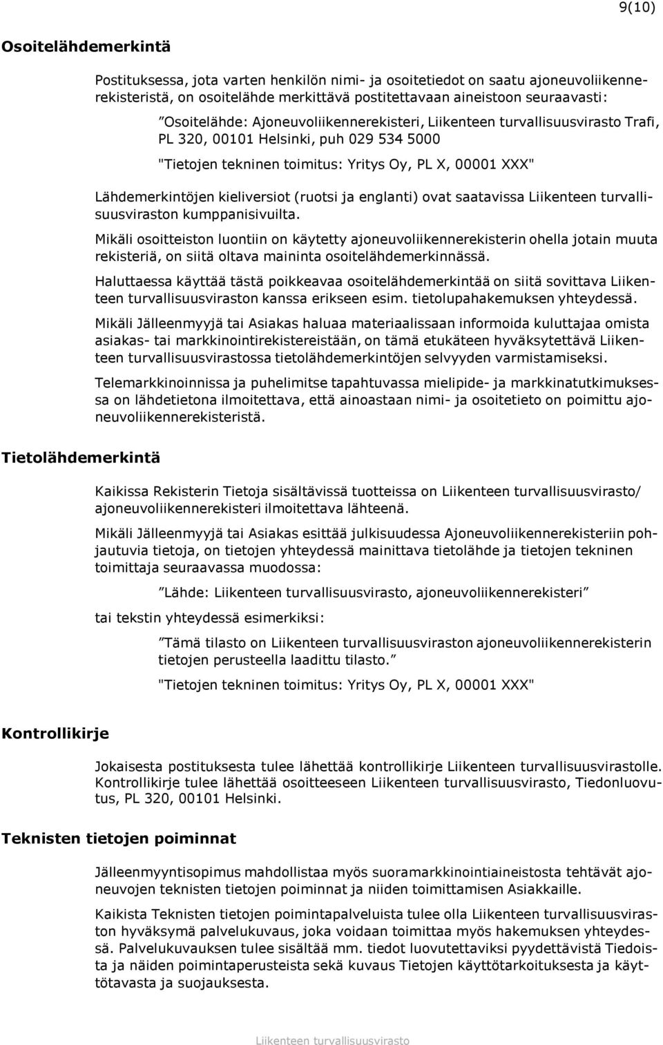 ovat saatavissa n kumppanisivuilta. Mikäli osoitteiston luontiin on käytetty ajoneuvoliikennerekisterin ohella jotain muuta rekisteriä, on siitä oltava maininta osoitelähdemerkinnässä.