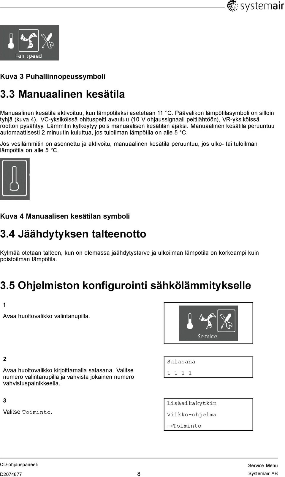 Manuaalinen kesätila peruuntuu automaattisesti 2 minuutin kuluttua, jos tuloilman lämpötila on alle 5 C.