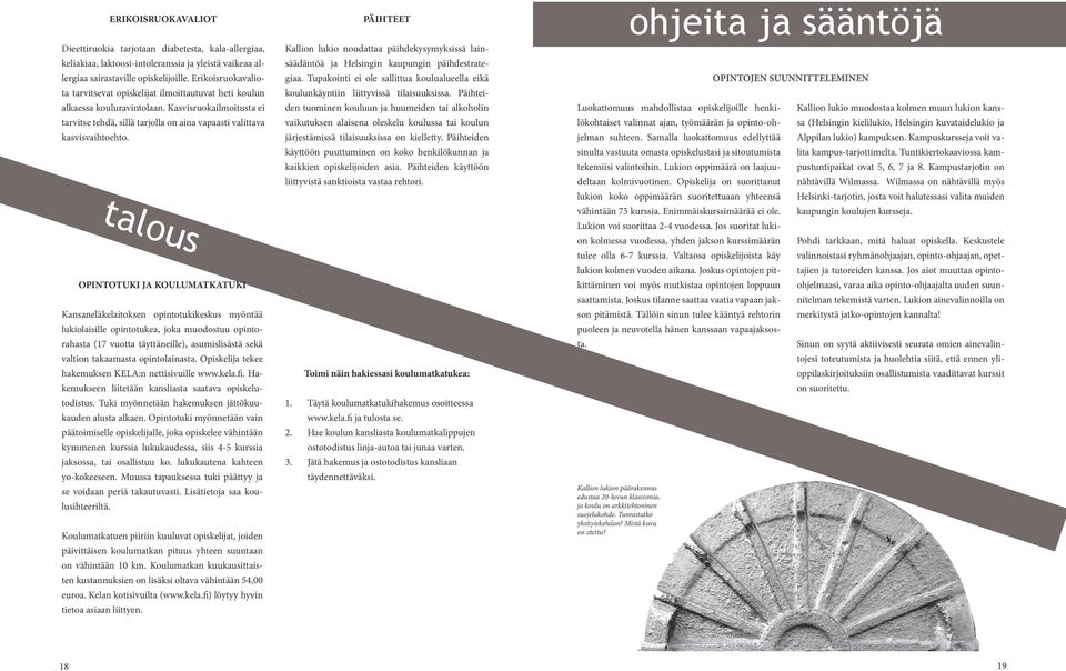 talous OPINTOTUKI JA KOULUMATKATUKI Kansaneläkelaitoksen opintotukikeskus myöntää lukiolaisille opintotukea, joka muodostuu opintorahasta (17 vuotta täyttäneille), asumislisästä sekä valtion