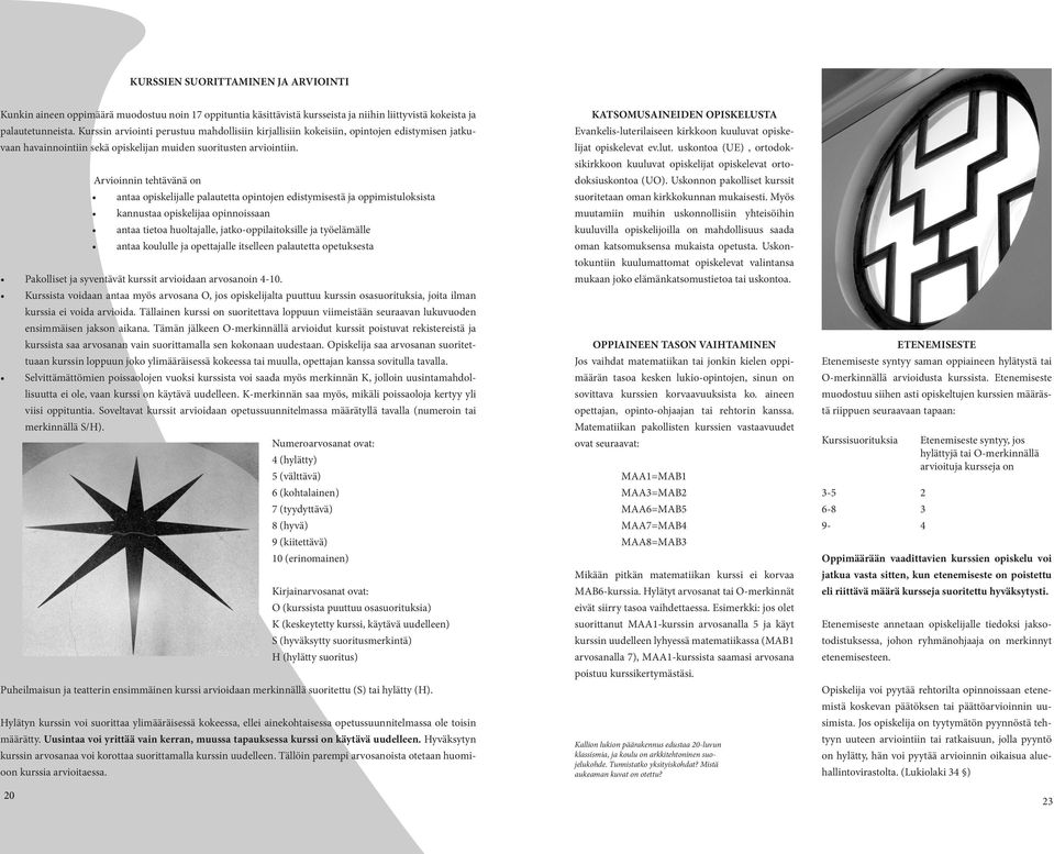 Arvioinnin tehtävänä on antaa opiskelijalle palautetta opintojen edistymisestä ja oppimistuloksista kannustaa opiskelijaa opinnoissaan antaa tietoa huoltajalle, jatko-oppilaitoksille ja työelämälle