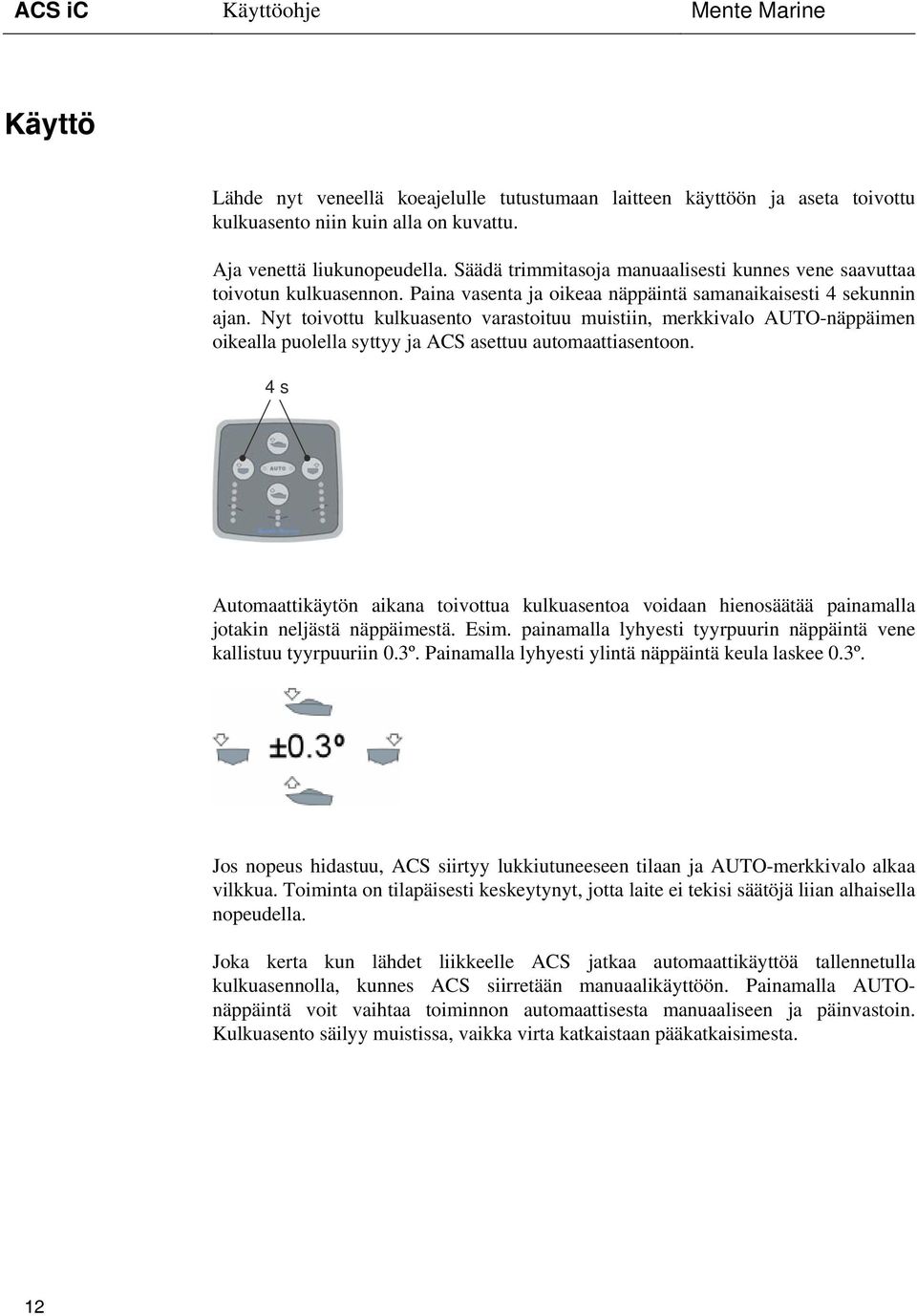 Nyt toivottu kulkuasento varastoituu muistiin, merkkivalo AUTO-näppäimen oikealla puolella syttyy ja ACS asettuu automaattiasentoon.