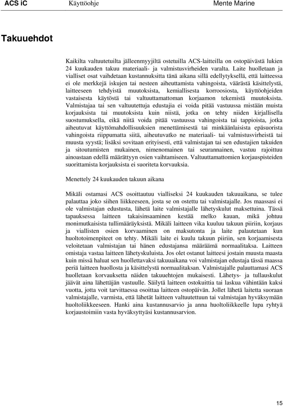 laitteeseen tehdyistä muutoksista, kemiallisesta korroosiosta, käyttöohjeiden vastaisesta käytöstä tai valtuuttamattoman korjaamon tekemistä muutoksista.