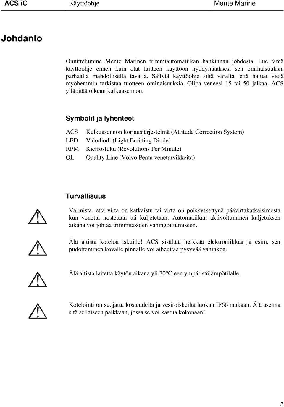 Symbolit ja lyhenteet ACS LED RPM QL Kulkuasennon korjausjärjestelmä (Attitude Correction System) Valodiodi (Light Emitting Diode) Kierrosluku (Revolutions Per Minute) Quality Line (Volvo Penta