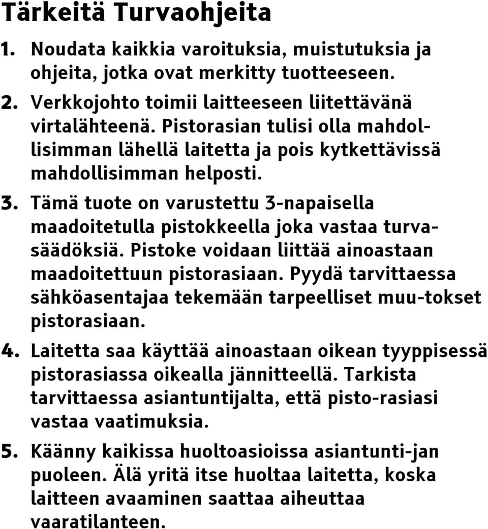 Pistoke voidaan liittää ainoastaan maadoitettuun pistorasiaan. Pyydä tarvittaessa sähköasentajaa tekemään tarpeelliset muu-tokset pistorasiaan. 4.