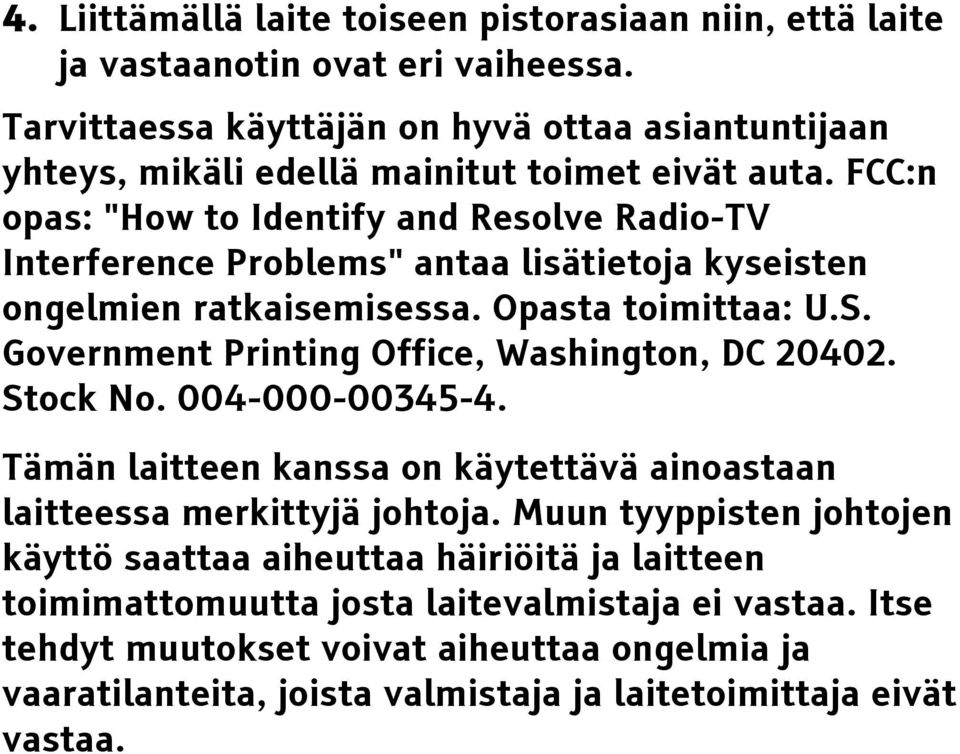 FCC:n opas: "How to Identify and Resolve Radio-TV Interference Problems" antaa lisätietoja kyseisten ongelmien ratkaisemisessa. Opasta toimittaa: U.S.